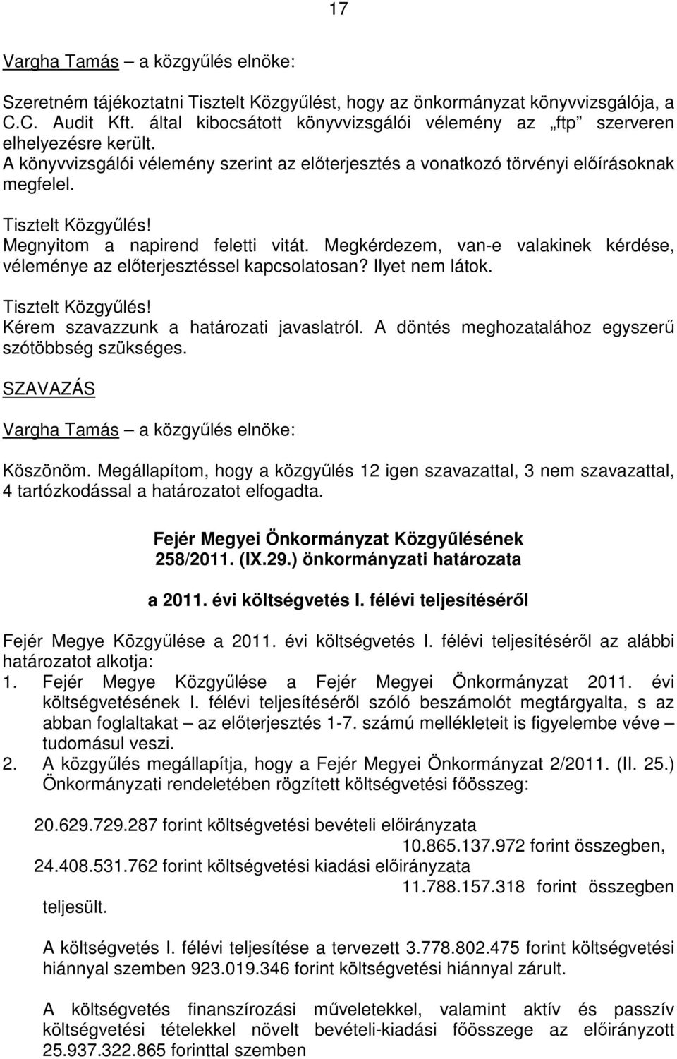 Megkérdezem, van-e valakinek kérdése, véleménye az elıterjesztéssel kapcsolatosan? Ilyet nem látok. Kérem szavazzunk a határozati javaslatról. A döntés meghozatalához egyszerő szótöbbség szükséges.