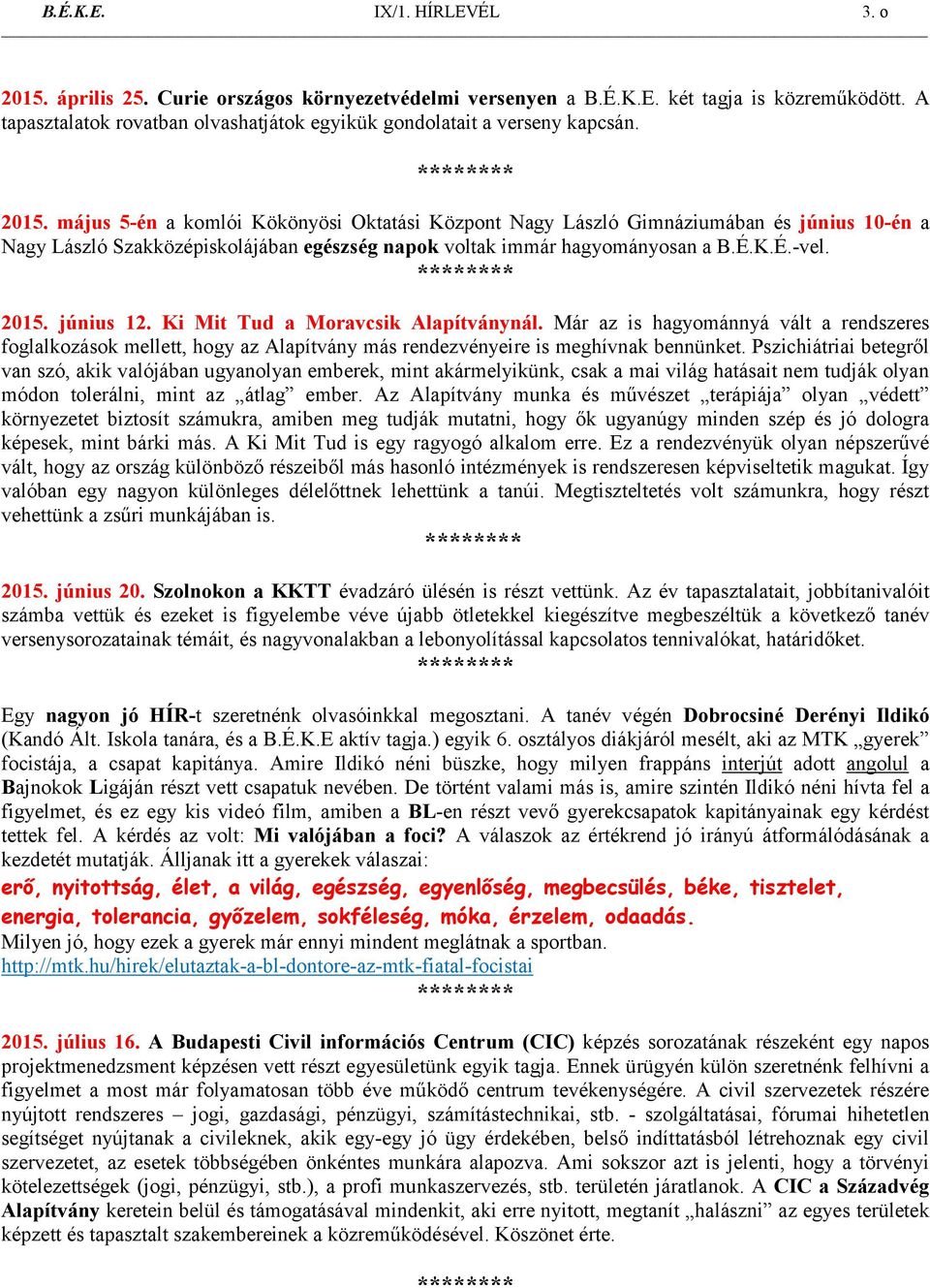 május 5-én a komlói Kökönyösi Oktatási Központ Nagy László Gimnáziumában és június 10-én a Nagy László Szakközépiskolájában egészség napok voltak immár hagyományosan a B.É.K.É.-vel. 2015. június 12.