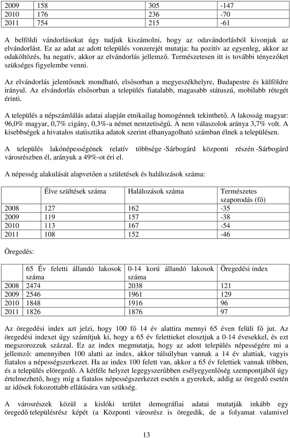 Természetesen itt is további tényezőket szükséges figyelembe venni. Az elvándorlás jelentősnek mondható, elsősorban a megyeszékhelyre, Budapestre és külföldre irányul.