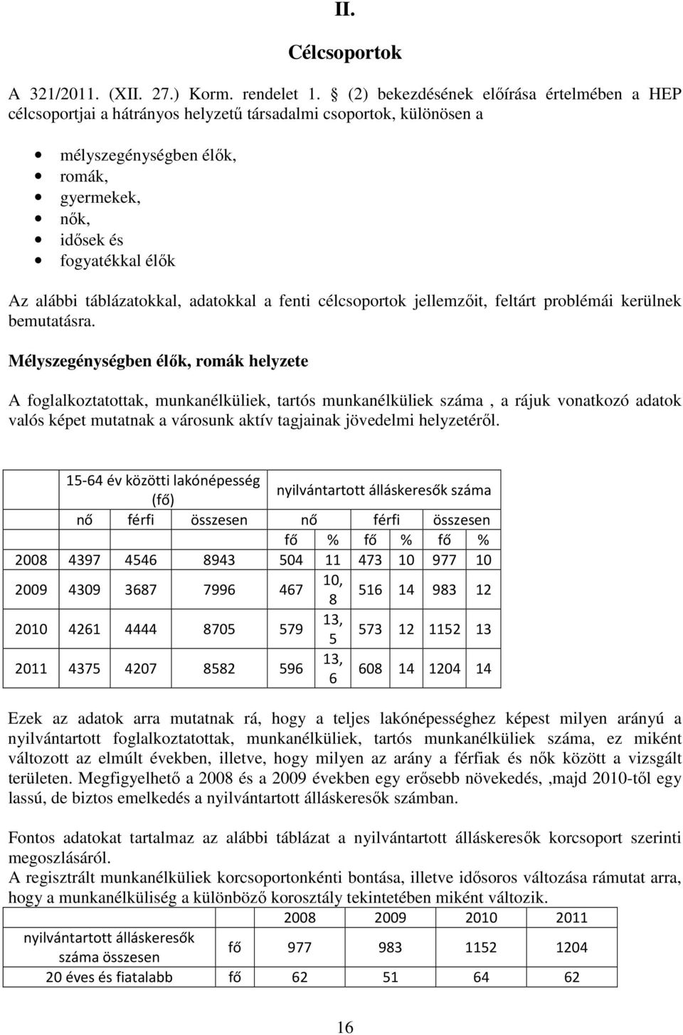 táblázatokkal, adatokkal a fenti célcsoportok jellemzőit, feltárt problémái kerülnek bemutatásra.