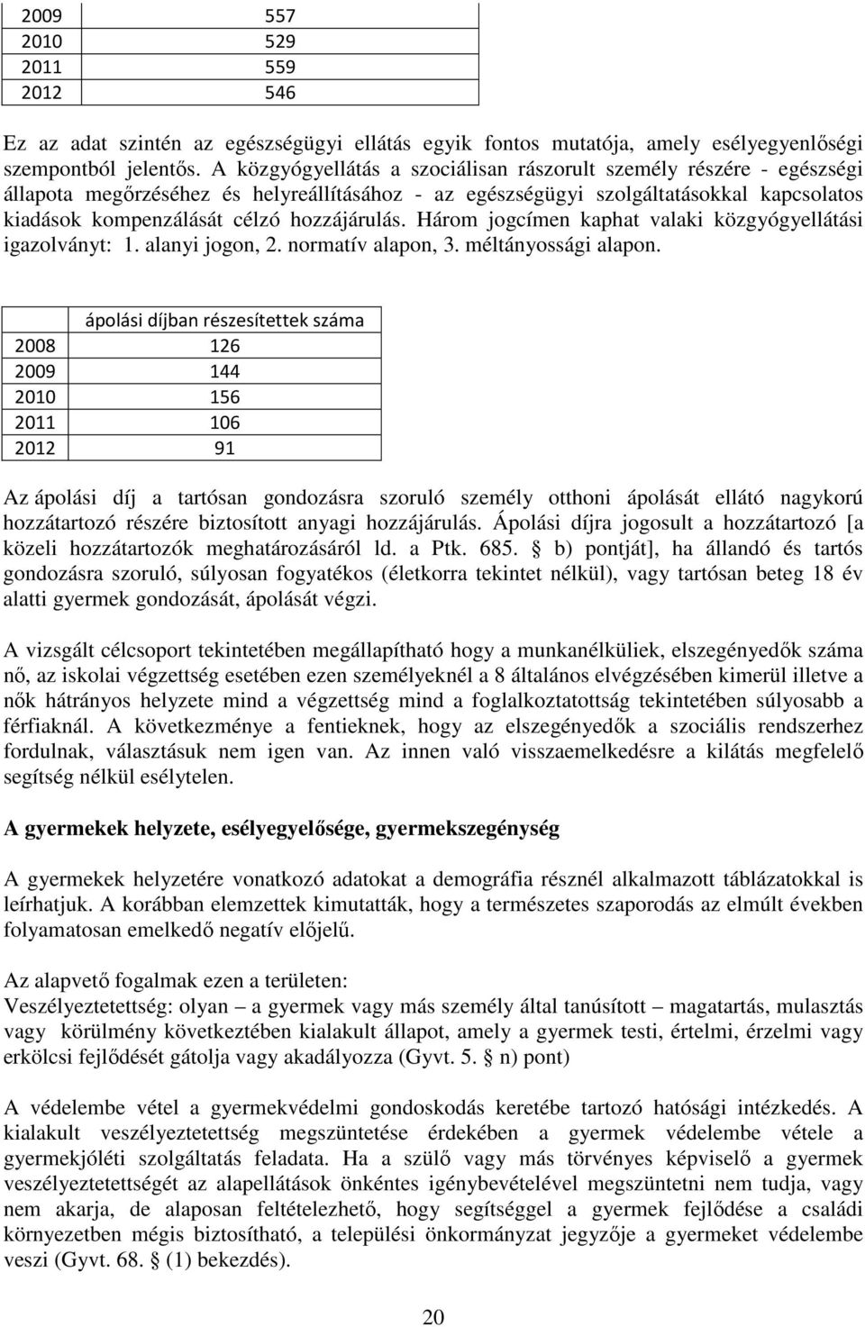 hozzájárulás. Három jogcímen kaphat valaki közgyógyellátási igazolványt: 1. alanyi jogon, 2. normatív alapon, 3. méltányossági alapon.