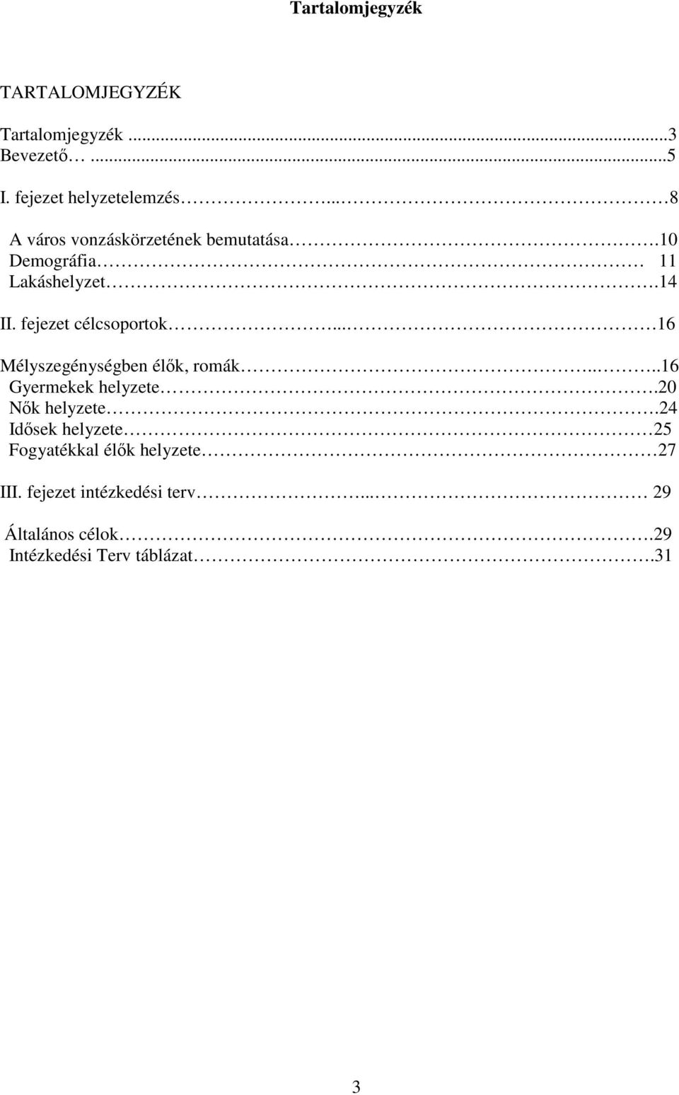 .. 16 Mélyszegénységben élők, romák....16 Gyermekek helyzete.20 Nők helyzete.