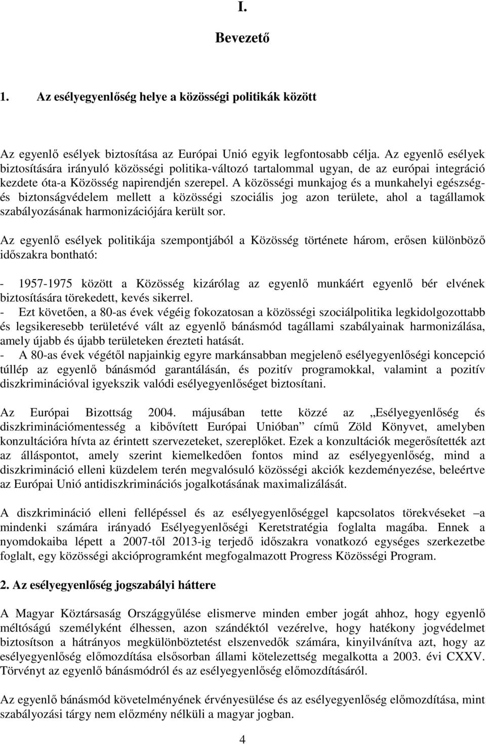 A közösségi munkajog és a munkahelyi egészségés biztonságvédelem mellett a közösségi szociális jog azon területe, ahol a tagállamok szabályozásának harmonizációjára került sor.