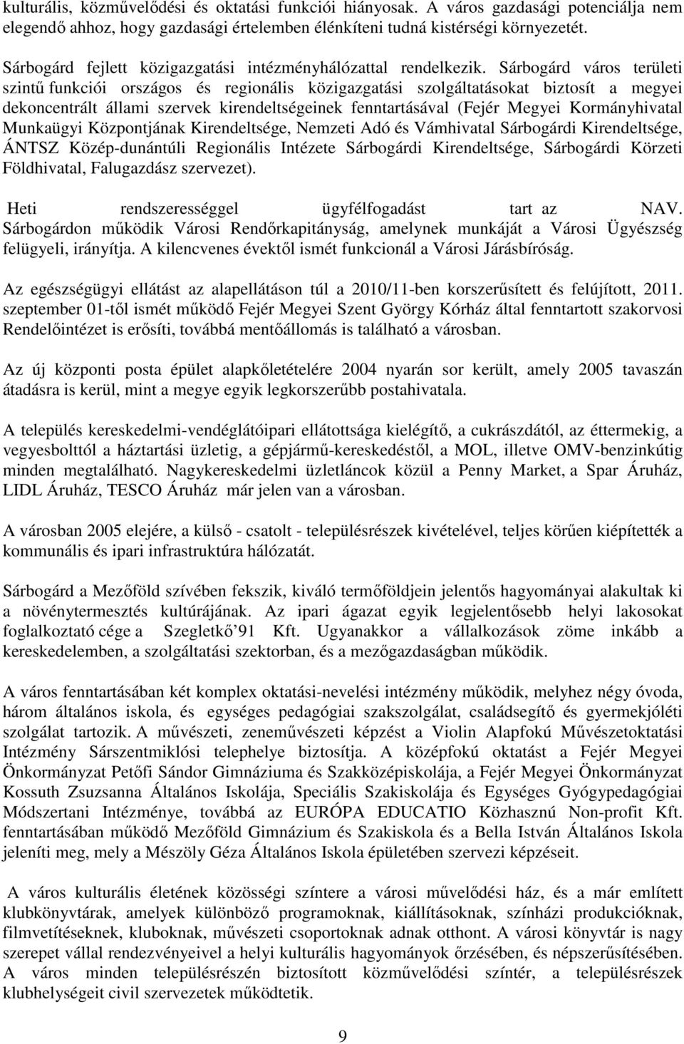 Sárbogárd város területi szintű funkciói országos és regionális közigazgatási szolgáltatásokat biztosít a megyei dekoncentrált állami szervek kirendeltségeinek fenntartásával (Fejér Megyei