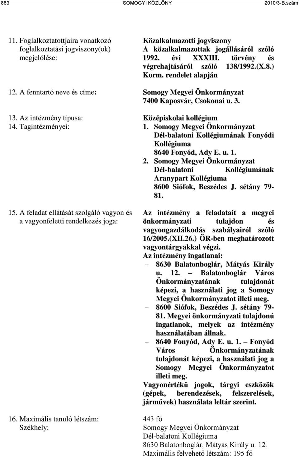 Tagintézményei: 1. Somogy Megyei Önkormányzat Dél-balatoni Kollégiumának Fonyódi Kollégiuma 8640 Fonyód, Ady E. u. 1. 2.