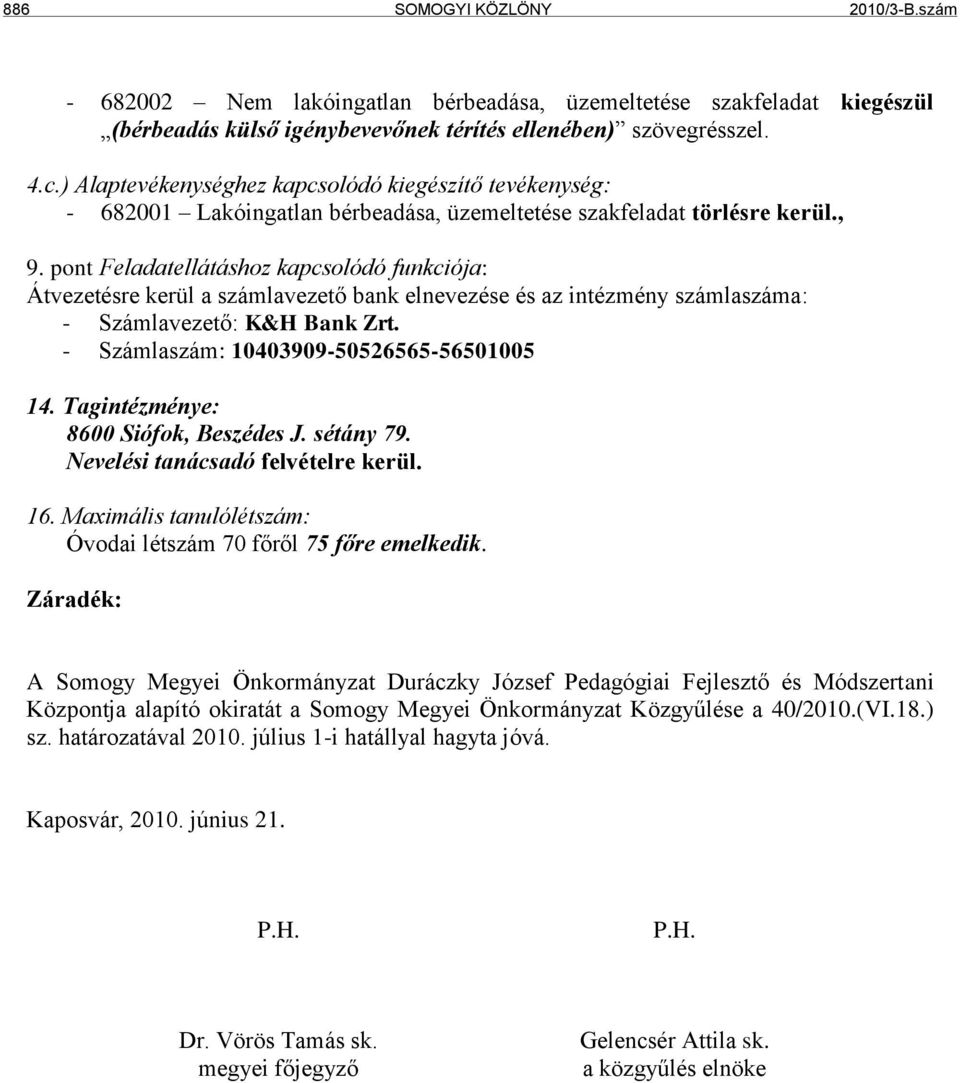 pont Feladatellátáshoz kapcsolódó funkciója: Átvezetésre kerül a számlavezető bank elnevezése és az intézmény számlaszáma: - Számlavezető: K&H Bank Zrt. - Számlaszám: 10403909-50526565-56501005 14.