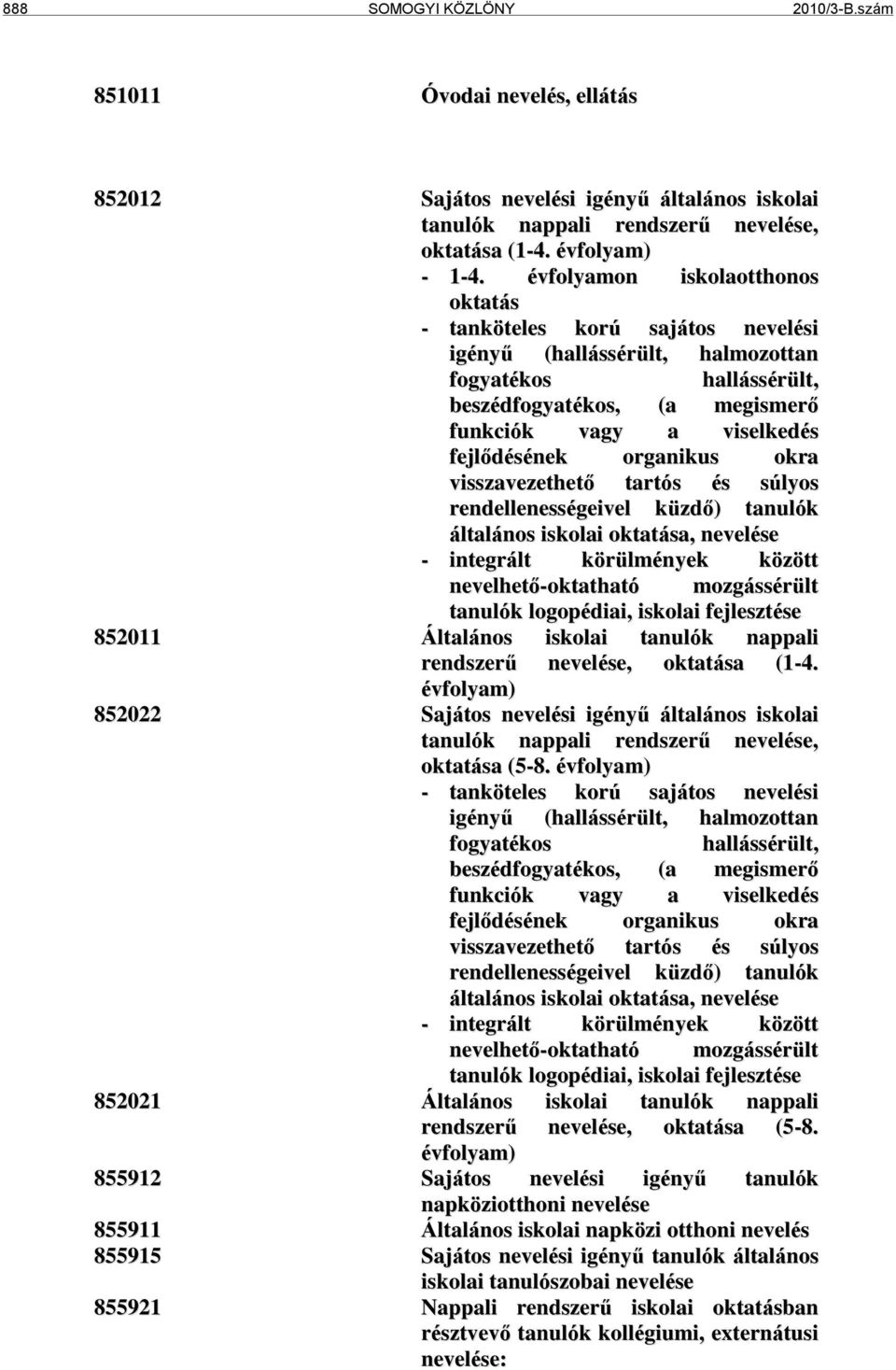 organikus okra visszavezethető tartós és súlyos rendellenességeivel küzdő) tanulók általános iskolai oktatása, nevelése - integrált körülmények között nevelhető-oktatható mozgássérült tanulók