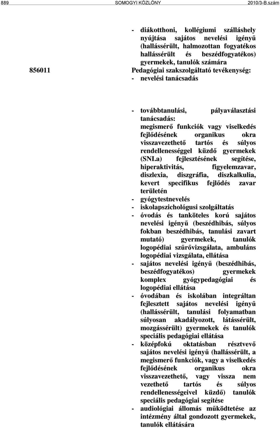 szakszolgáltató tevékenység: - nevelési tanácsadás - továbbtanulási, pályaválasztási tanácsadás: megismerő funkciók vagy viselkedés fejlődésének organikus okra visszavezethető tartós és súlyos