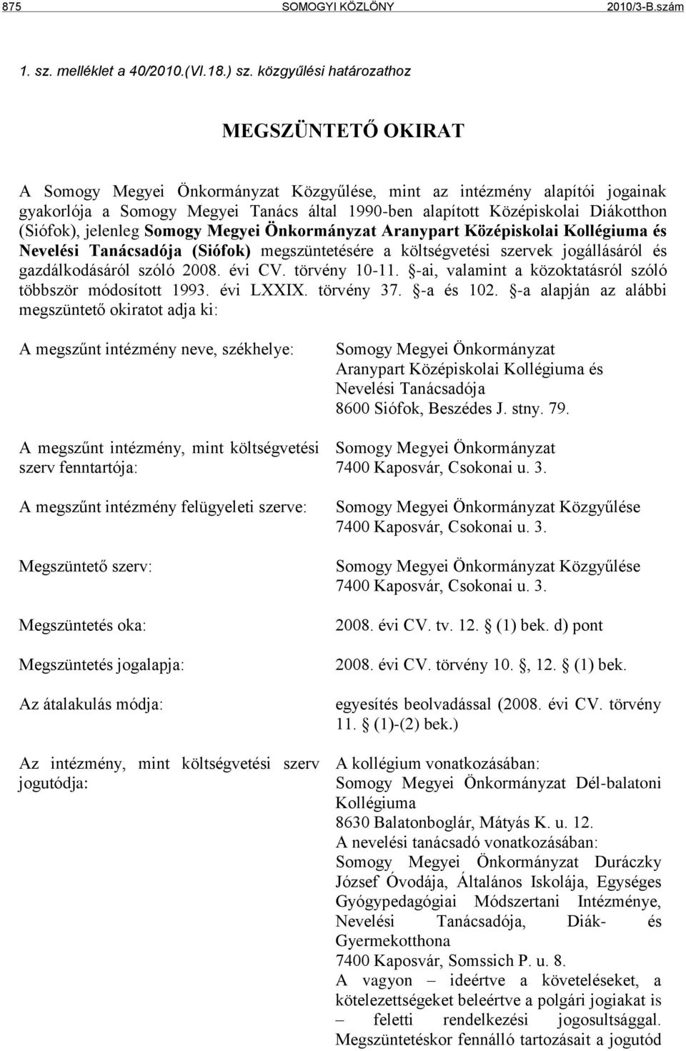 Diákotthon (Siófok), jelenleg Somogy Megyei Önkormányzat Aranypart Középiskolai Kollégiuma és Nevelési Tanácsadója (Siófok) megszüntetésére a költségvetési szervek jogállásáról és gazdálkodásáról