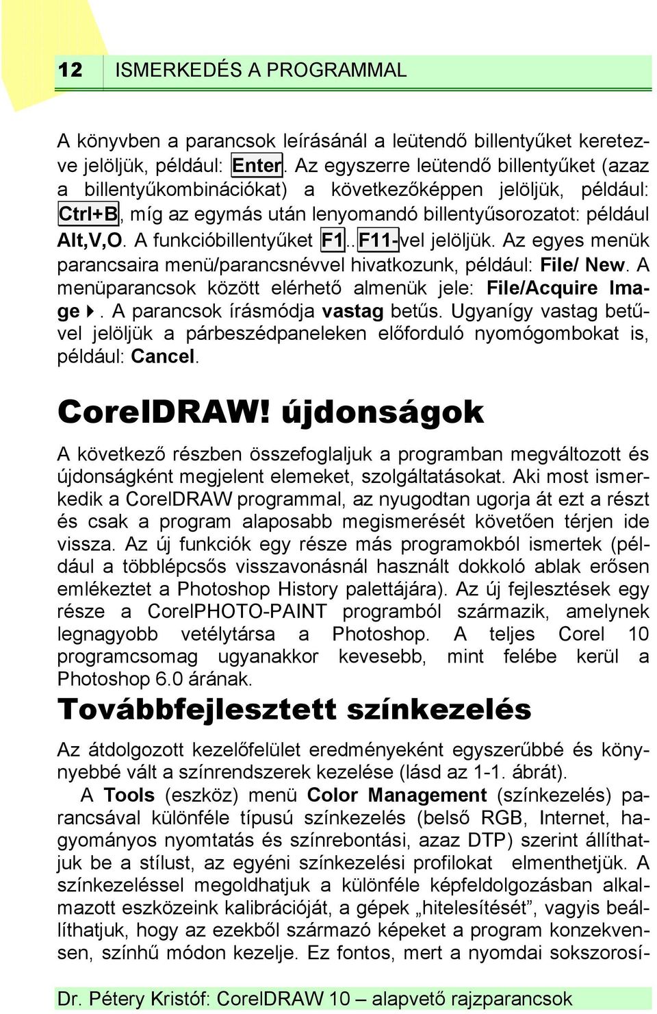 A funkcióbillentyűket F1..F11-vel jelöljük. Az egyes menük parancsaira menü/parancsnévvel hivatkozunk, például: File/ New. A menüparancsok között elérhető almenük jele: File/Acquire Image.