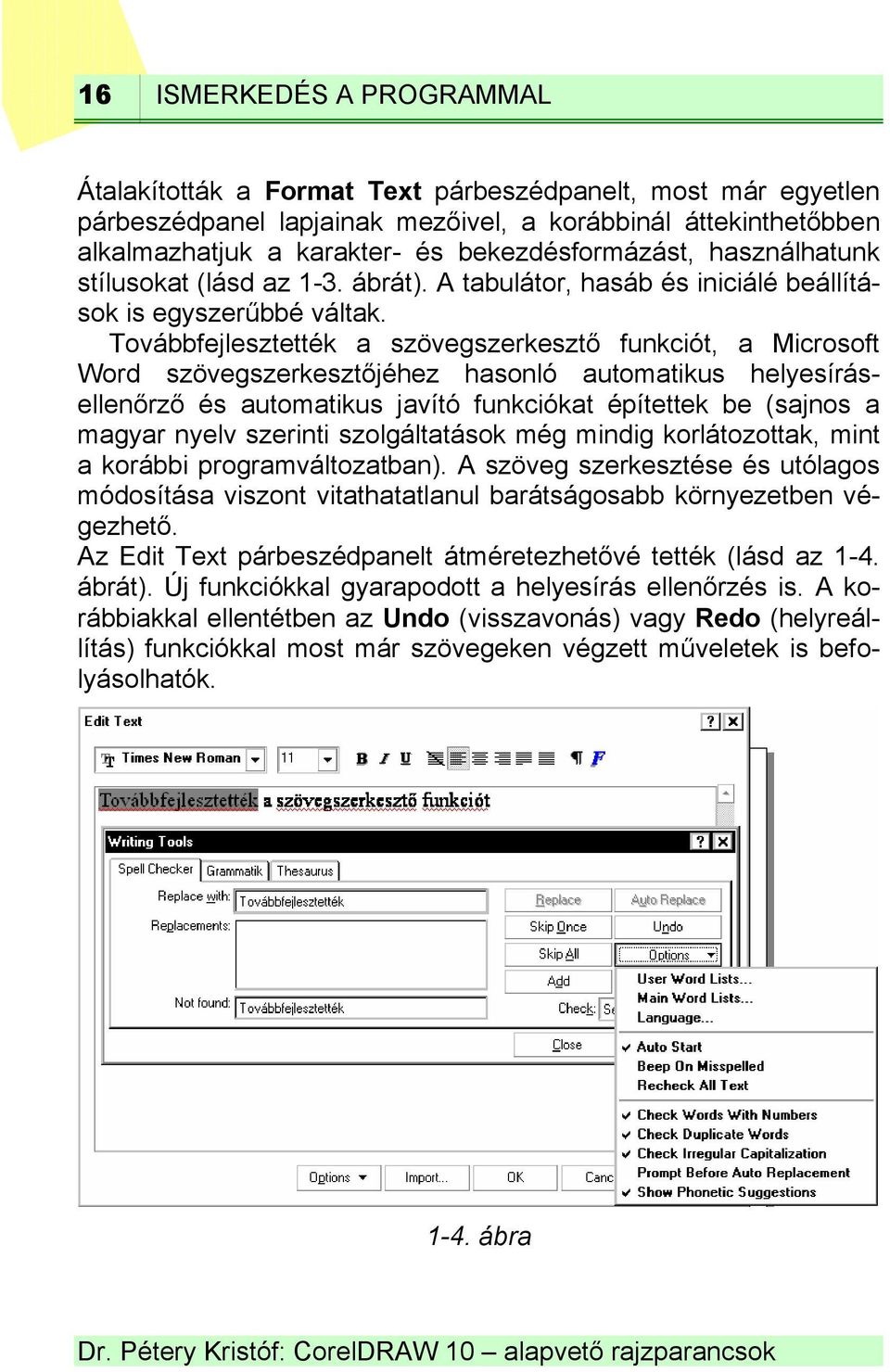 Továbbfejlesztették a szövegszerkesztő funkciót, a Microsoft Word szövegszerkesztőjéhez hasonló automatikus helyesírásellenőrző és automatikus javító funkciókat építettek be (sajnos a magyar nyelv