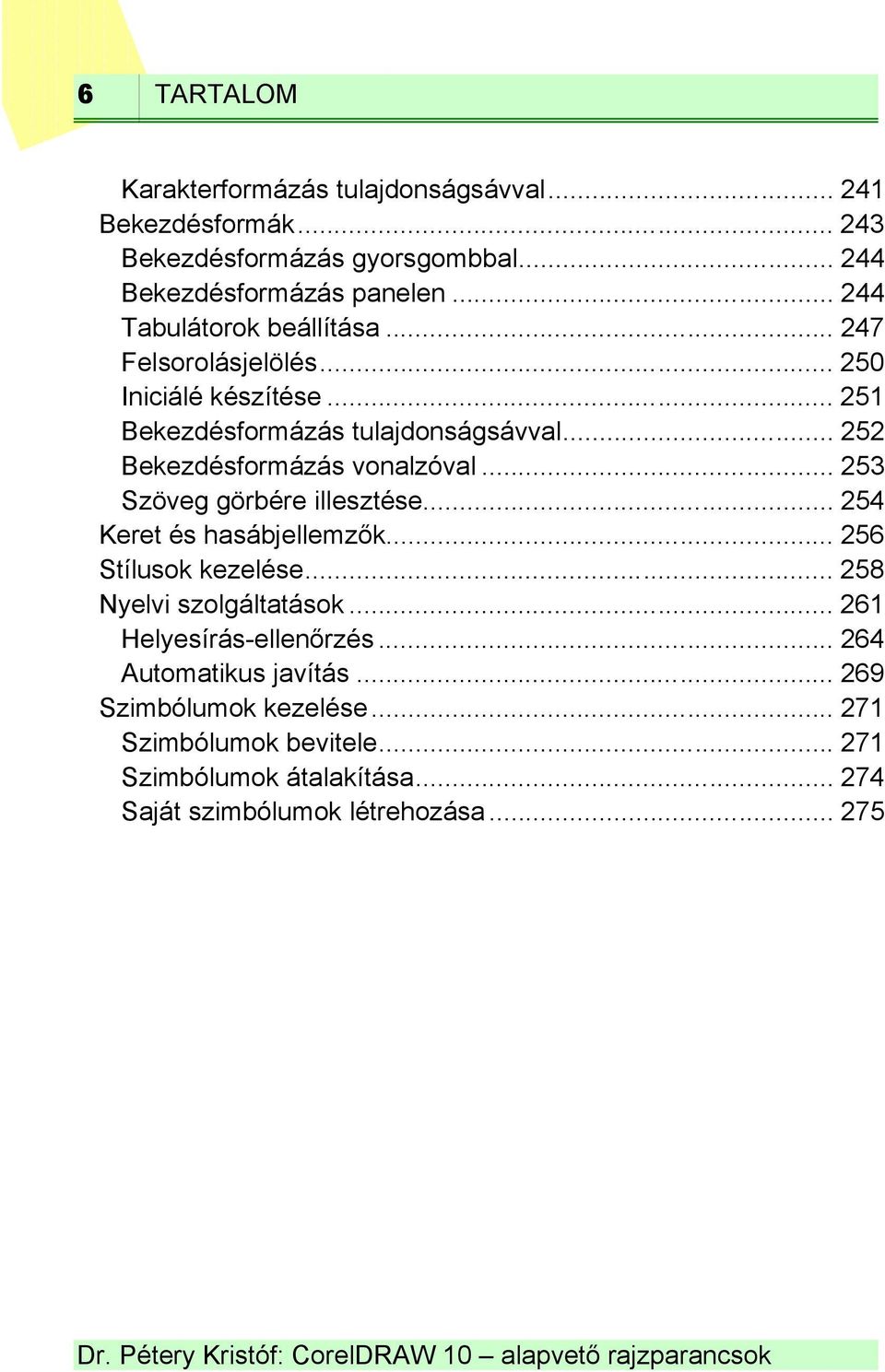 .. 252 Bekezdésformázás vonalzóval... 253 Szöveg görbére illesztése... 254 Keret és hasábjellemzők... 256 Stílusok kezelése.