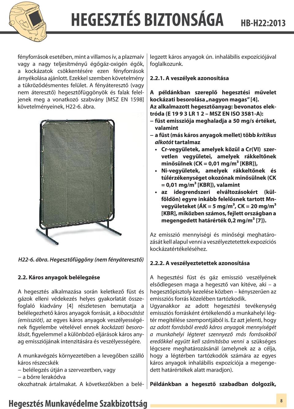 H22-6. ábra. Hegesztőfüggöny (nem fényáteresztő) 2.2. Káros anyagok belélegzése A hegesztés alkalmazása során keletkező füst és gázok elleni védekezés helyes gyakorlatát összefoglaló kiadvány [4]