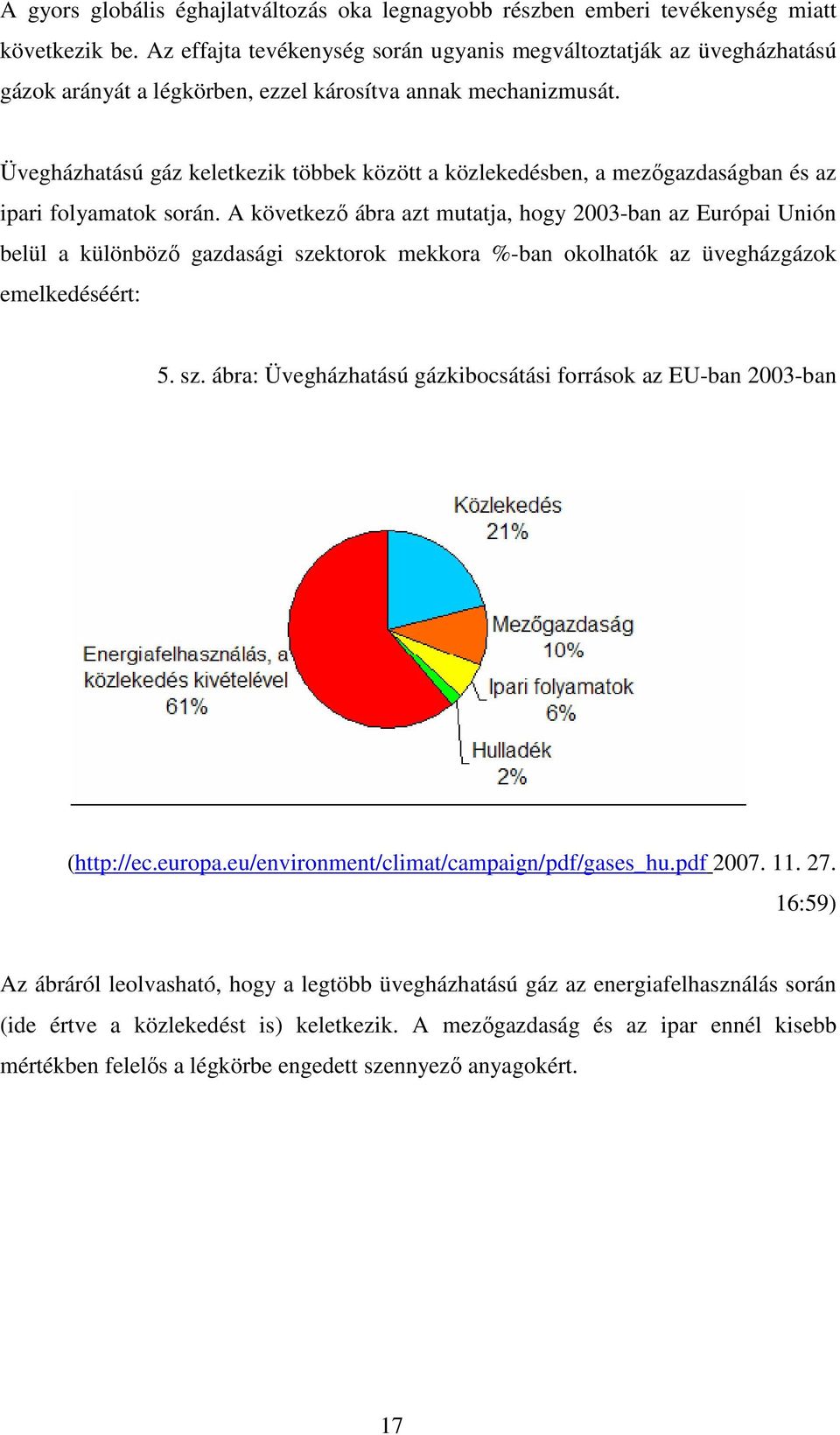 Üvegházhatású gáz keletkezik többek között a közlekedésben, a mezıgazdaságban és az ipari folyamatok során.