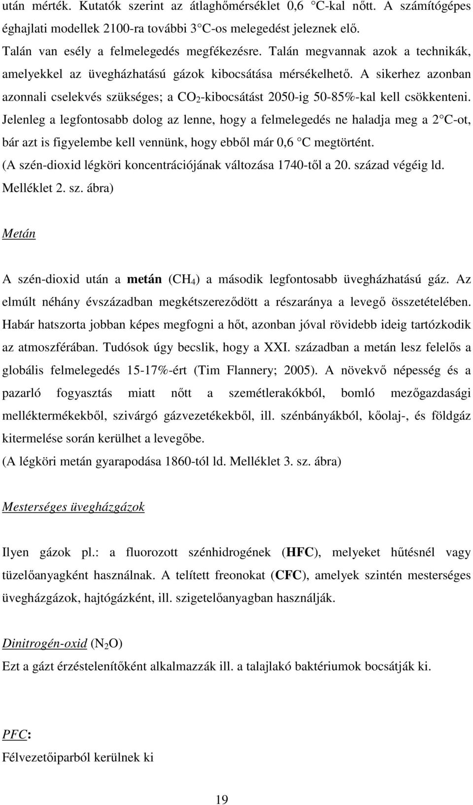 Jelenleg a legfontosabb dolog az lenne, hogy a felmelegedés ne haladja meg a 2 C-ot, bár azt is figyelembe kell vennünk, hogy ebbıl már 0,6 C megtörtént.