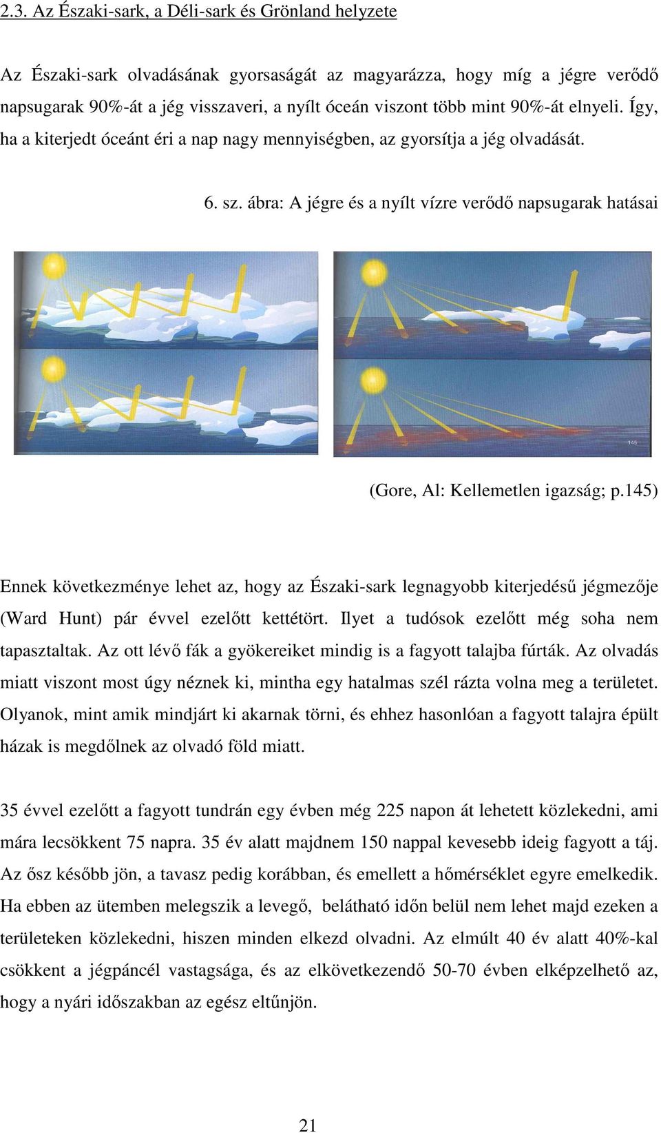 145) Ennek következménye lehet az, hogy az Északi-sark legnagyobb kiterjedéső jégmezıje (Ward Hunt) pár évvel ezelıtt kettétört. Ilyet a tudósok ezelıtt még soha nem tapasztaltak.