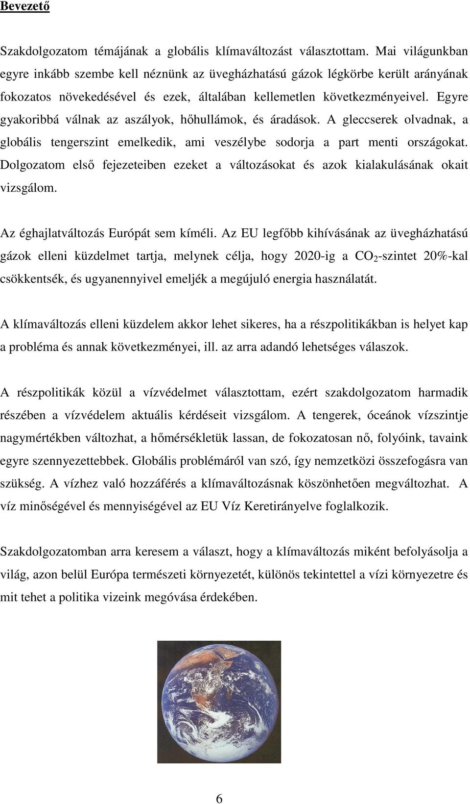 Egyre gyakoribbá válnak az aszályok, hıhullámok, és áradások. A gleccserek olvadnak, a globális tengerszint emelkedik, ami veszélybe sodorja a part menti országokat.