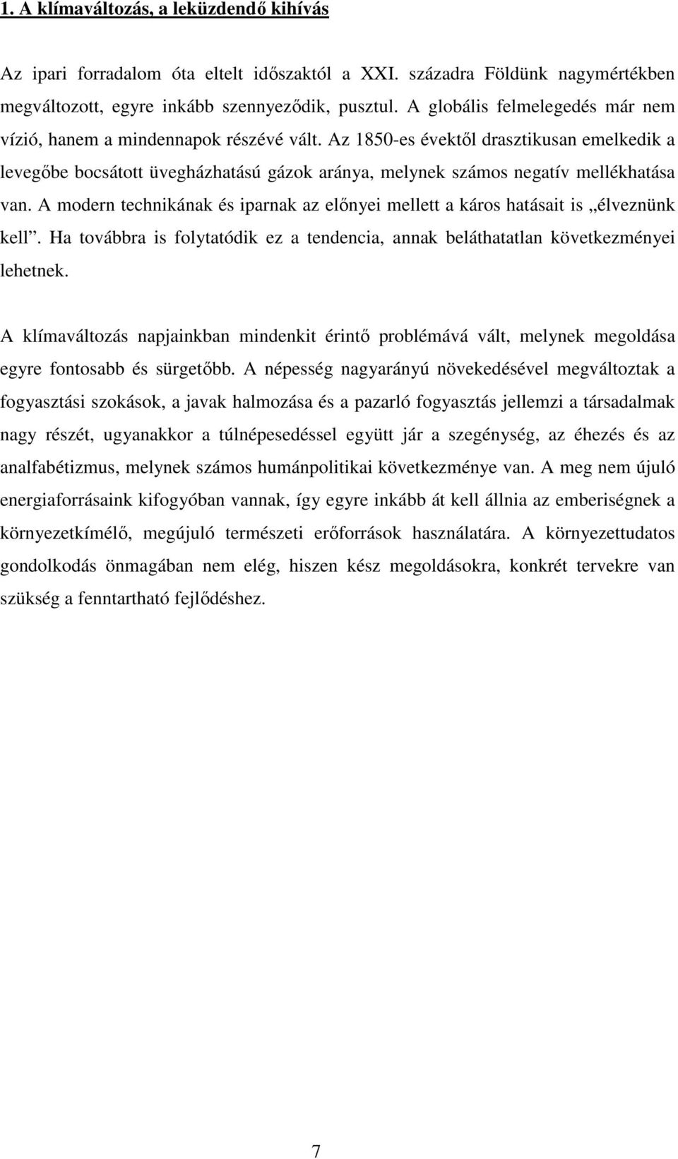 Az 1850-es évektıl drasztikusan emelkedik a levegıbe bocsátott üvegházhatású gázok aránya, melynek számos negatív mellékhatása van.