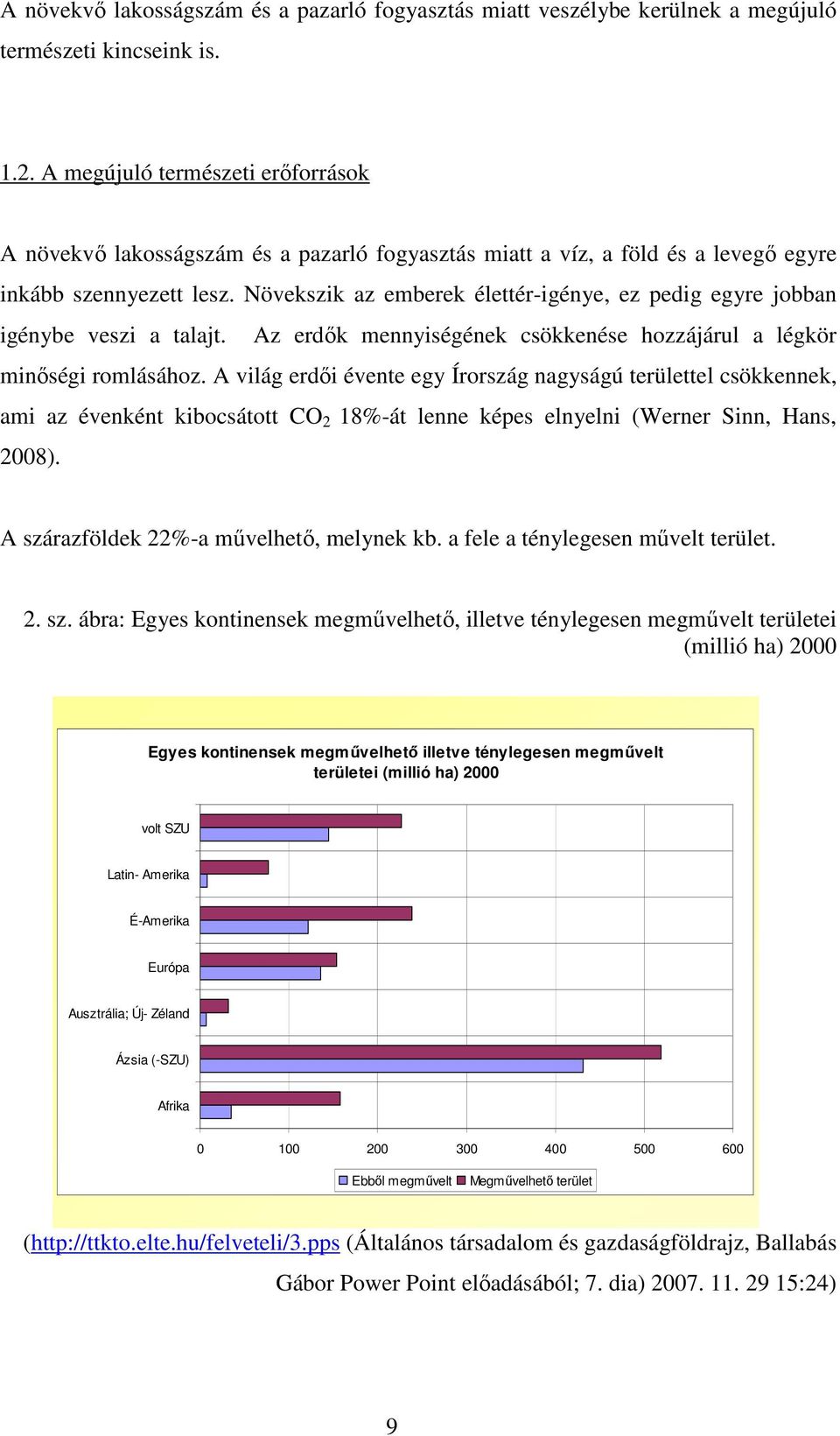 Növekszik az emberek élettér-igénye, ez pedig egyre jobban igénybe veszi a talajt. Az erdık mennyiségének csökkenése hozzájárul a légkör minıségi romlásához.