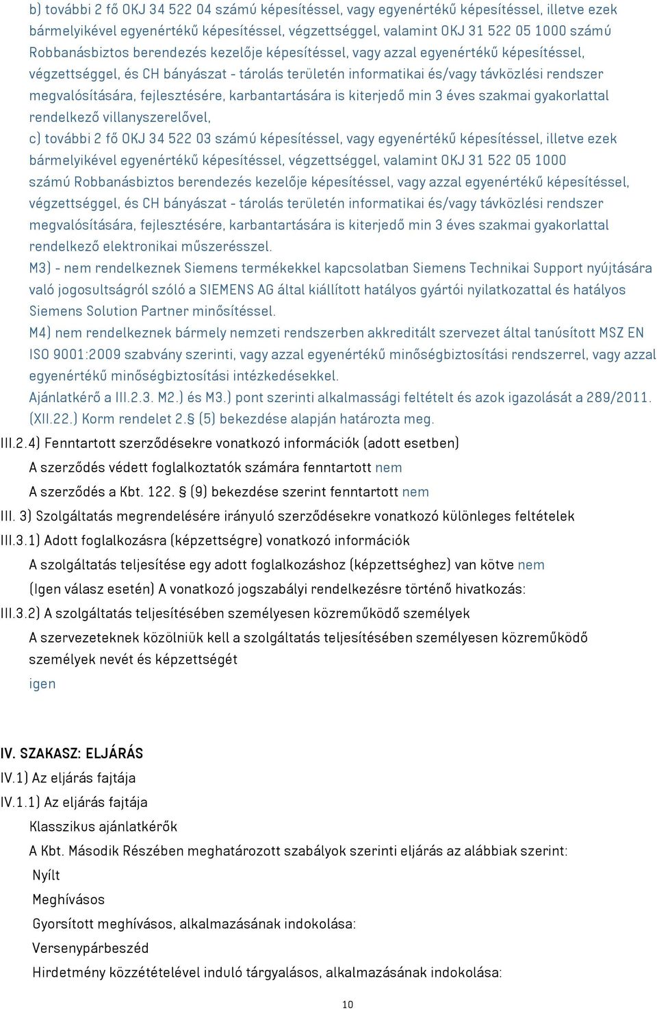 karbantartására is kiterjedő min 3 éves szakmai gyakorlattal rendelkező villanyszerelővel, c) további 2 fő OKJ 34 522 03 számú képesítéssel, vagy egyenértékű képesítéssel, illetve ezek bármelyikével