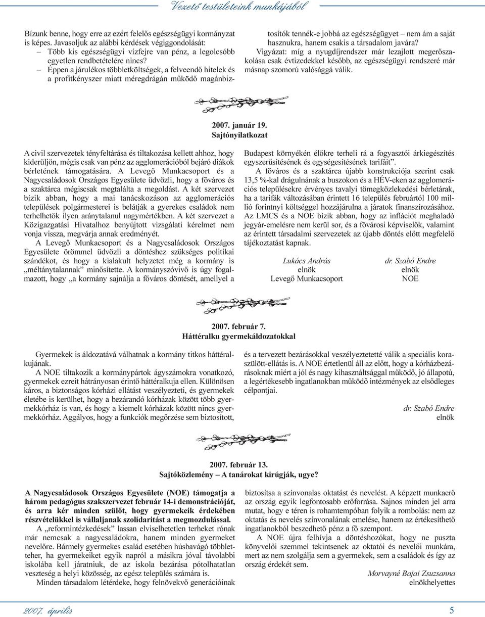 Éppen a járulékos többletköltségek, a felveendõ hitelek és a profitkényszer miatt méregdrágán mûködõ magánbiztosítók tennék-e jobbá az egészségügyet nem ám a saját hasznukra, hanem csakis a