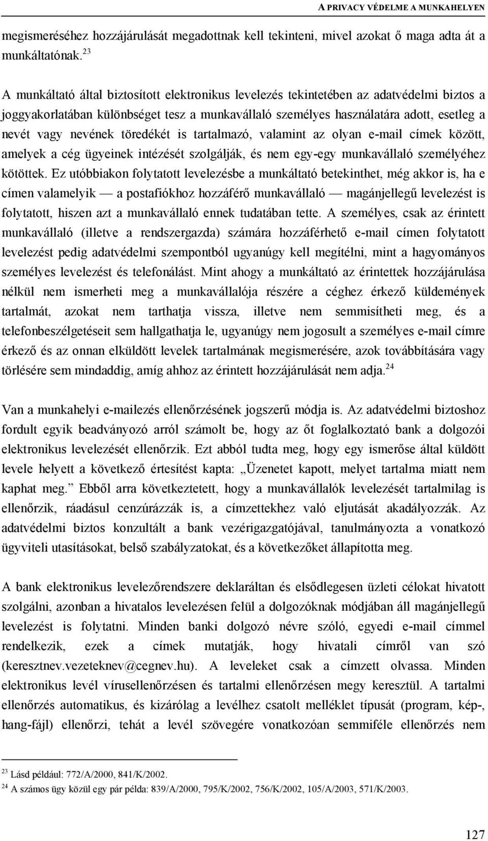 nevének töredékét is tartalmazó, valamint az olyan e-mail címek között, amelyek a cég ügyeinek intézését szolgálják, és nem egy-egy munkavállaló személyéhez kötöttek.