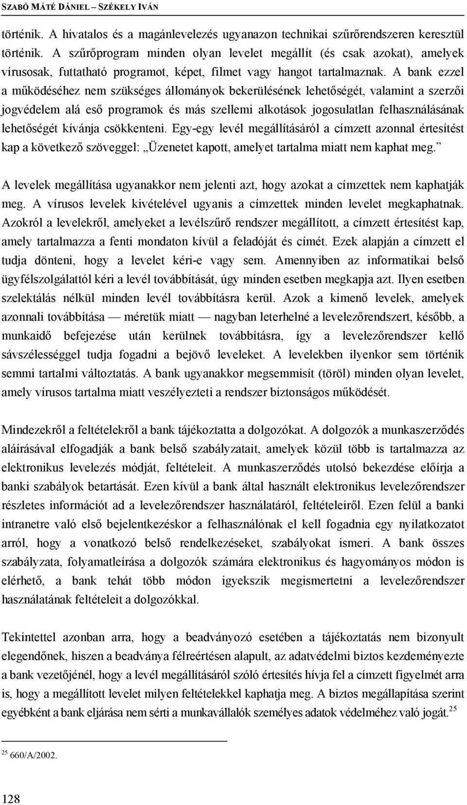 A bank ezzel a működéséhez nem szükséges állományok bekerülésének lehetőségét, valamint a szerzői jogvédelem alá eső programok és más szellemi alkotások jogosulatlan felhasználásának lehetőségét