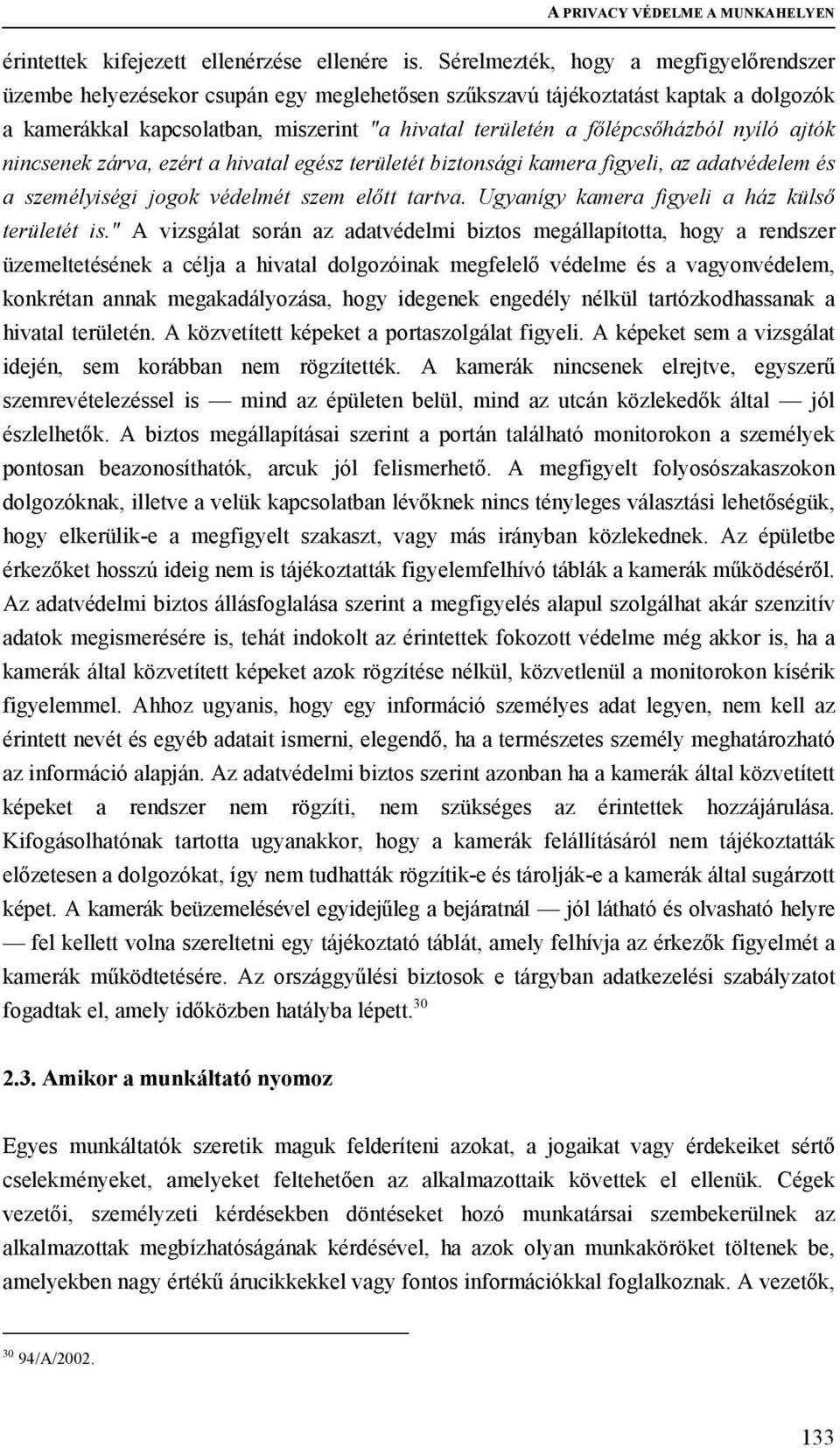 nyíló ajtók nincsenek zárva, ezért a hivatal egész területét biztonsági kamera figyeli, az adatvédelem és a személyiségi jogok védelmét szem előtt tartva.