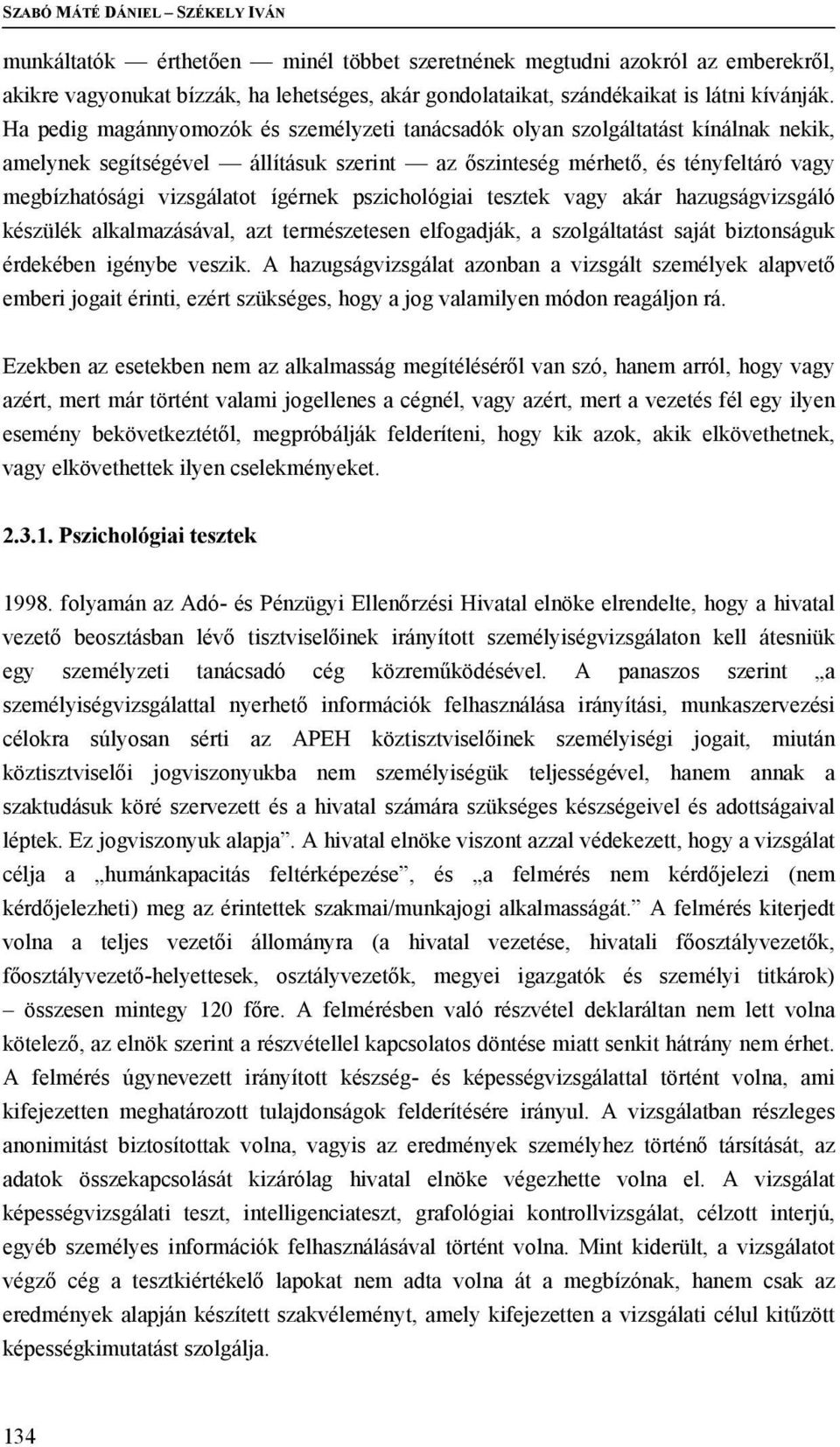 Ha pedig magánnyomozók és személyzeti tanácsadók olyan szolgáltatást kínálnak nekik, amelynek segítségével állításuk szerint az őszinteség mérhető, és tényfeltáró vagy megbízhatósági vizsgálatot