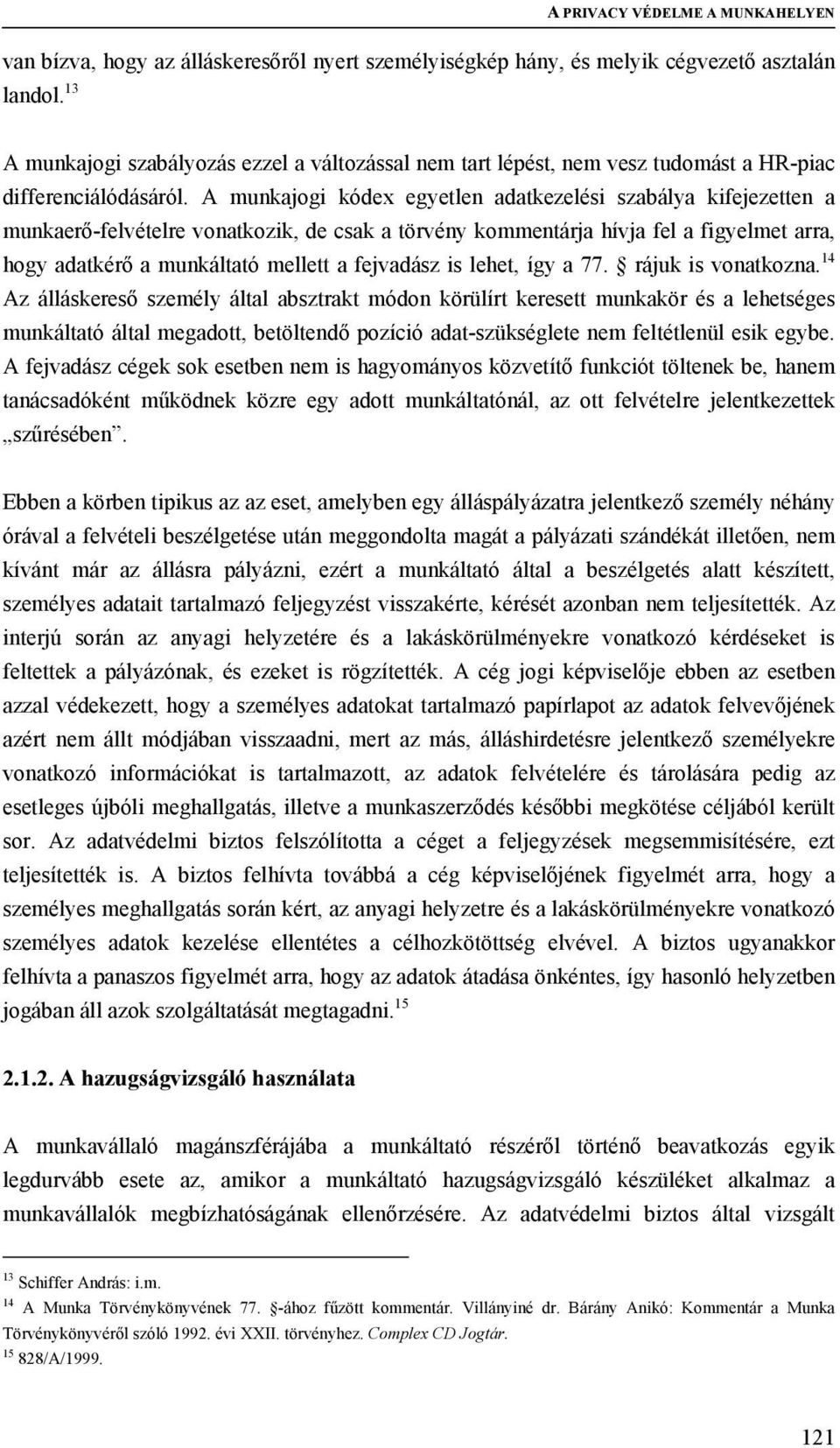 A munkajogi kódex egyetlen adatkezelési szabálya kifejezetten a munkaerő-felvételre vonatkozik, de csak a törvény kommentárja hívja fel a figyelmet arra, hogy adatkérő a munkáltató mellett a