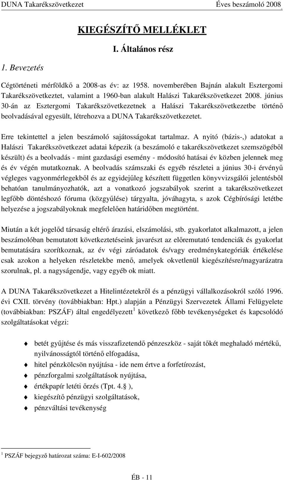 június 30-án az Esztergomi Takarékszövetkezetnek a Halászi Takarékszövetkezetbe történı beolvadásával egyesült, létrehozva a DUNA Takarékszövetkezetet.