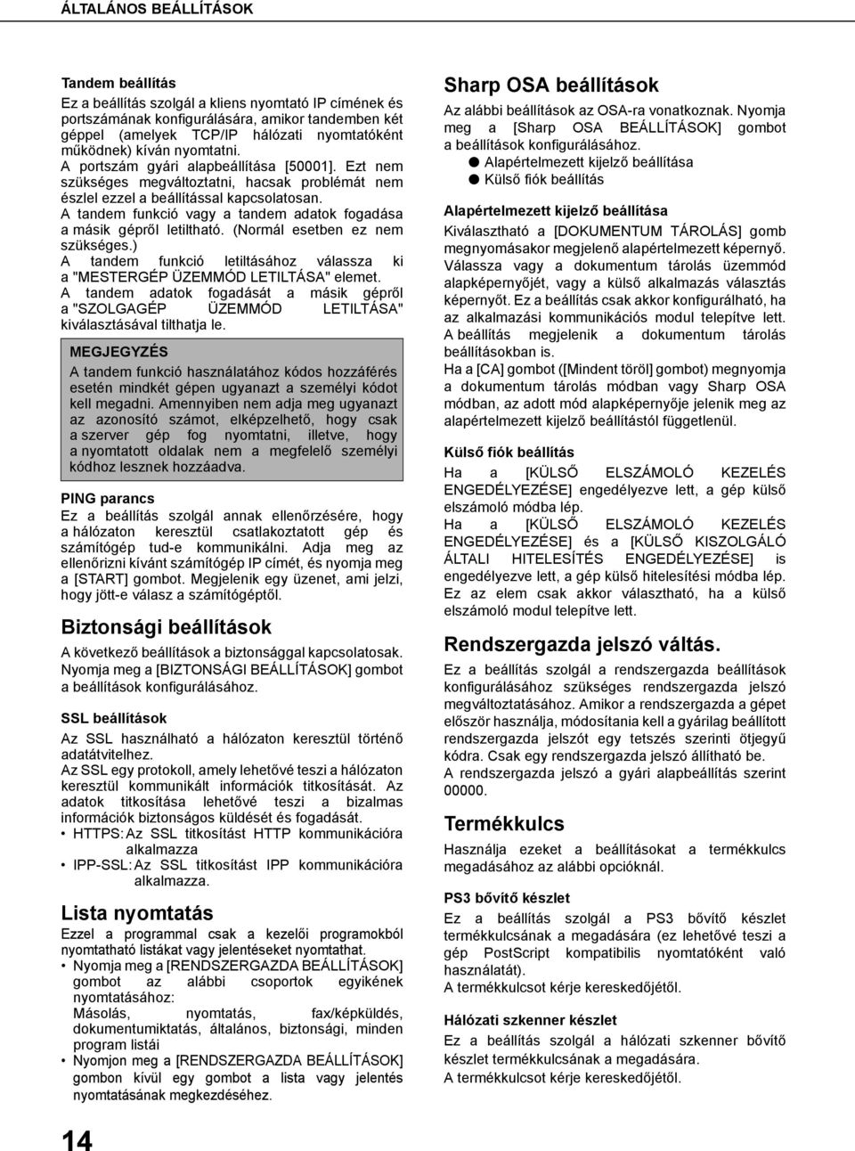 A tandem funkció vagy a tandem adatok fogadása a másik gépről letiltható. (Normál esetben ez nem szükséges.) A tandem funkció letiltásához válassza ki a "MESTERGÉP ÜZEMMÓD LETILTÁSA" elemet.