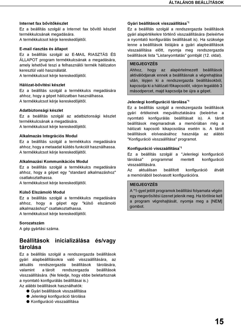 A termékkulcsot kérje kereskedőjétől. Hálózat-bővítési készlet Ez a beállítás szolgál a termékkulcs megadására ahhoz, hogy a gépet hálózatban használhassa. A termékkulcsot kérje kereskedőjétől.