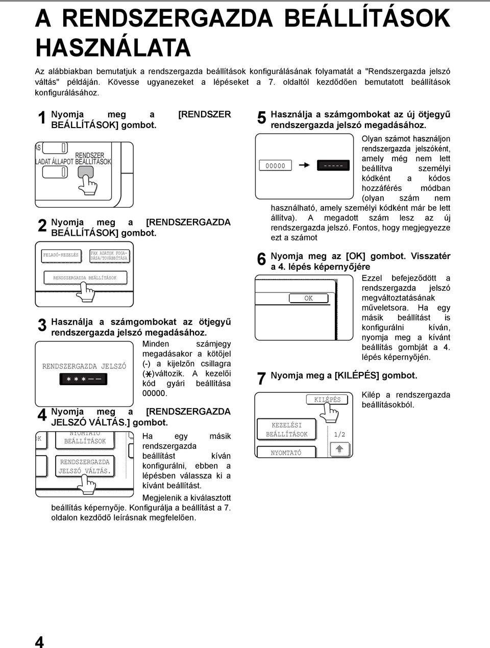 Használja a számgombokat az ötjegyű rendszergazda jelszó megadásához. Minden számjegy megadásakor a kötőjel RENDSZERGAZDA JELSZÓ (-) a kijelzőn csillagra ( )változik.