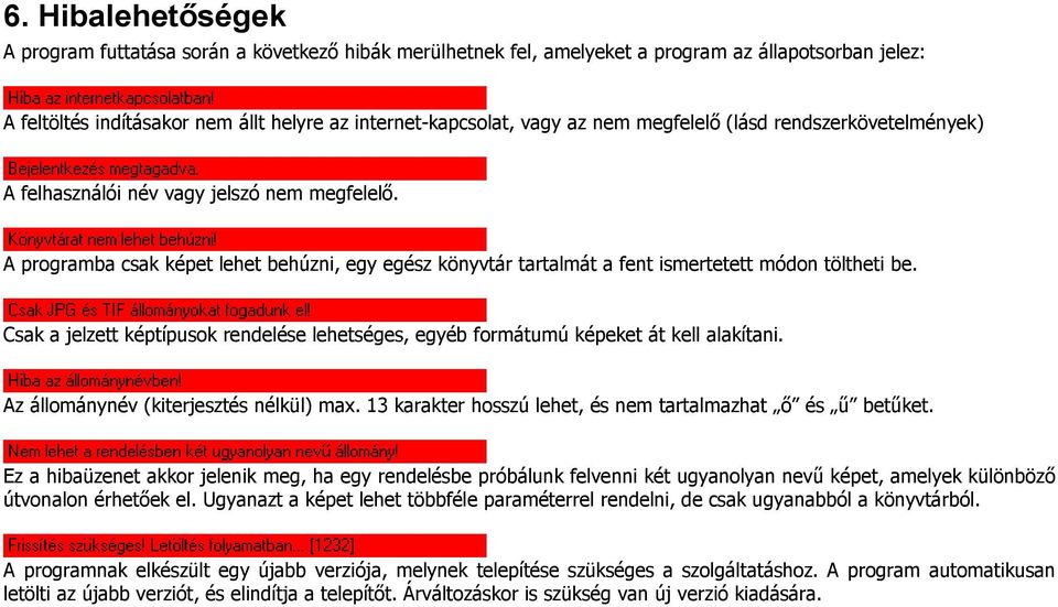 Csak a jelzett képtípusok rendelése lehetséges, egyéb formátumú képeket át kell alakítani. Az állománynév (kiterjesztés nélkül) max. 13 karakter hosszú lehet, és nem tartalmazhat ı és ő betőket.