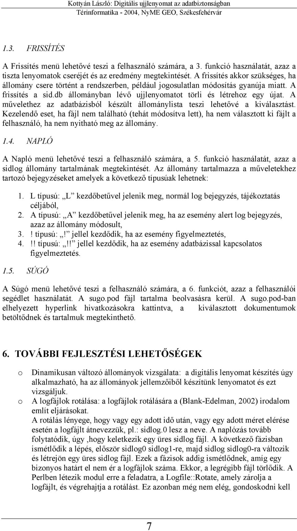 A frissítés a sid.db állmányban lévő ujjlenymatt törli és létrehz egy újat. A művelethez az adatbázisból készült állmánylista teszi lehetővé a kiválasztást.