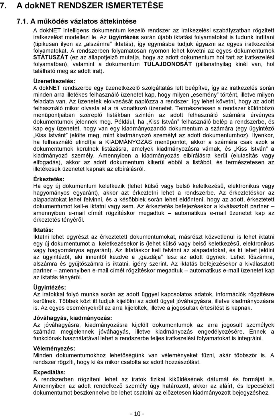 A rendszerben folyamatosan nyomon lehet követni az egyes dokumentumok STÁTUSZÁT (ez az állapotjelző mutatja, hogy az adott dokumentum hol tart az iratkezelési folyamatban), valamint a dokumentum