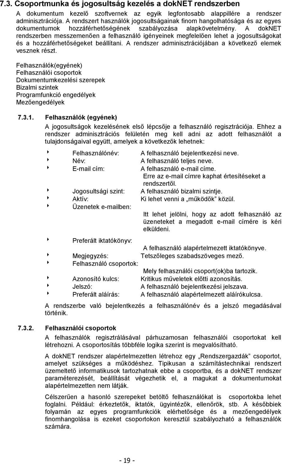 A doket rendszerben messzemenően a felhasználó igényeinek megfelelően lehet a jogosultságokat és a hozzáférhetőségeket beállítani. A rendszer adminisztrációjában a következő elemek vesznek részt.