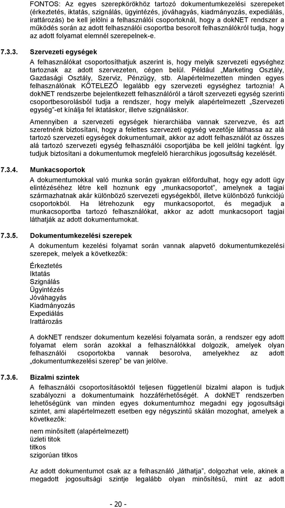 3. Szervezeti egységek A felhasználókat csoportosíthatjuk aszerint is, hogy melyik szervezeti egységhez tartoznak az adott szervezeten, cégen belül.