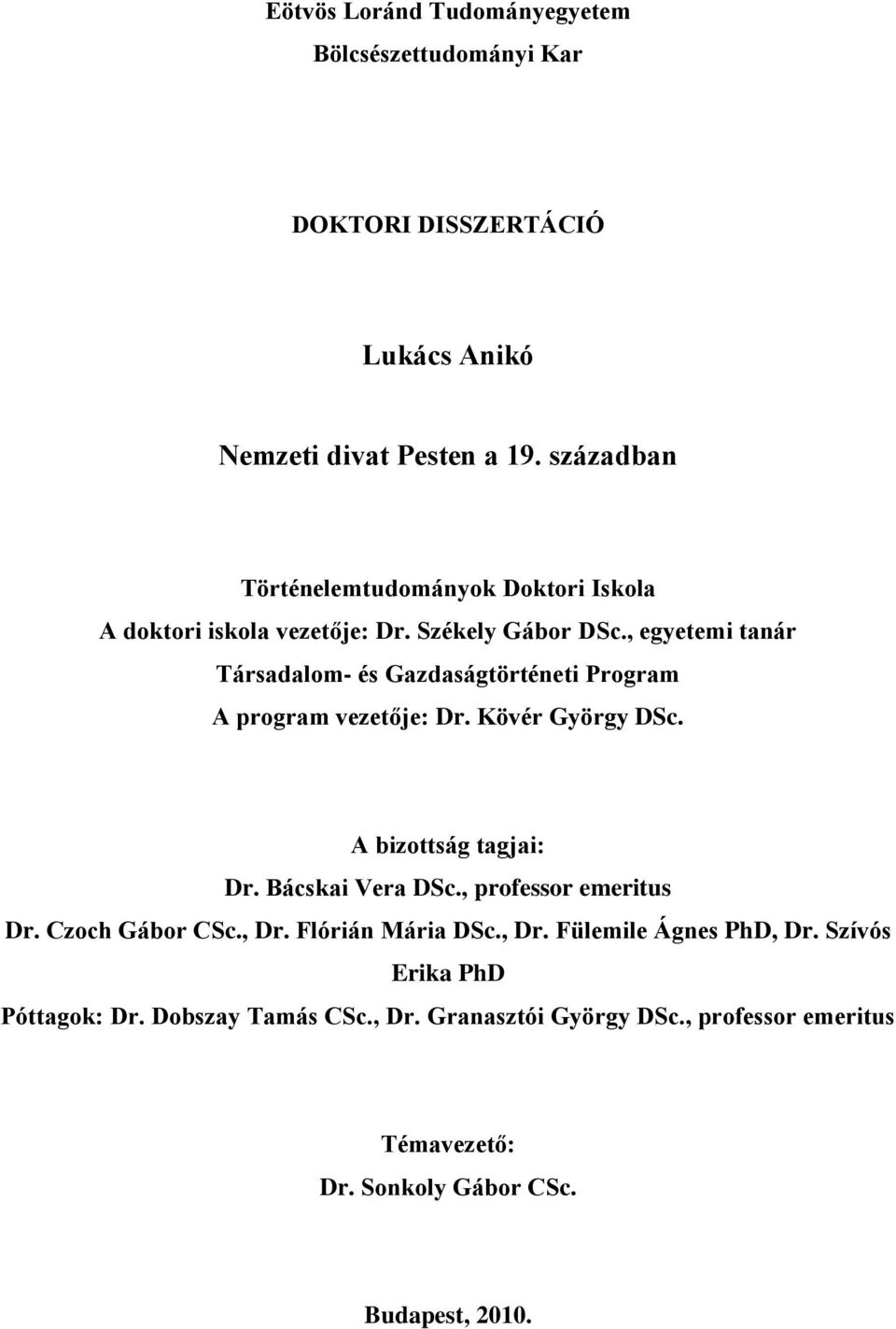 , egyetemi tanár Társadalom- és Gazdaságtörténeti Program A program vezetője: Dr. Kövér György DSc. A bizottság tagjai: Dr. Bácskai Vera DSc.