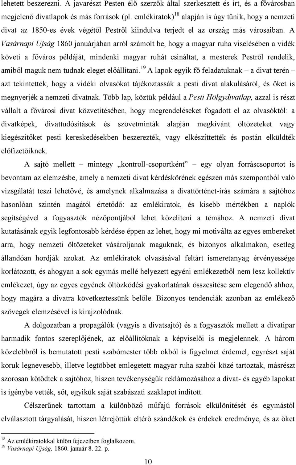 A Vasárnapi Ujság 1860 januárjában arról számolt be, hogy a magyar ruha viselésében a vidék követi a főváros példáját, mindenki magyar ruhát csináltat, a mesterek Pestről rendelik, amiből maguk nem