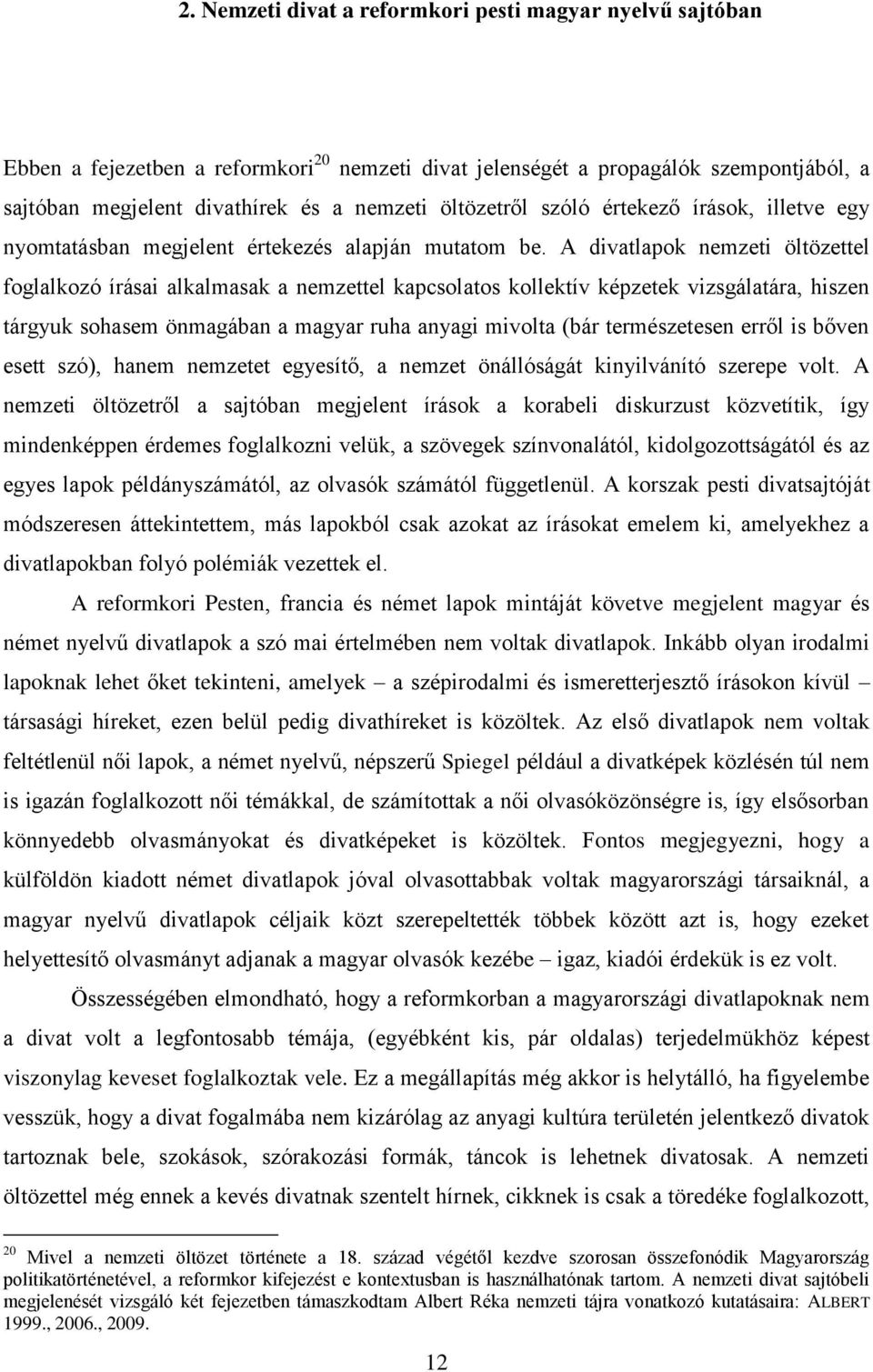 A divatlapok nemzeti öltözettel foglalkozó írásai alkalmasak a nemzettel kapcsolatos kollektív képzetek vizsgálatára, hiszen tárgyuk sohasem önmagában a magyar ruha anyagi mivolta (bár természetesen