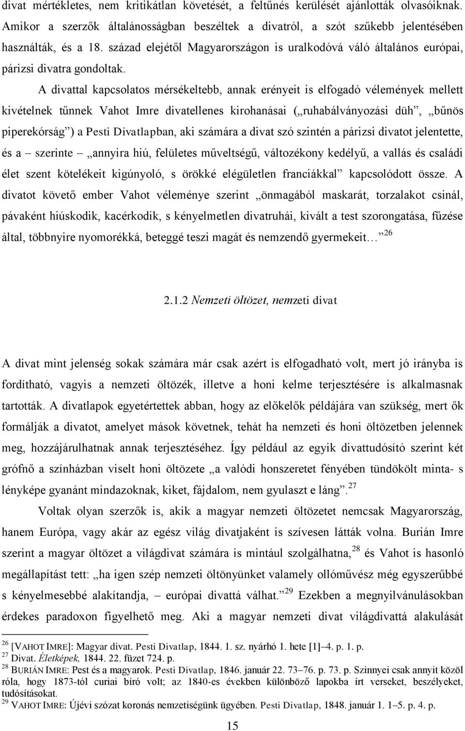 A divattal kapcsolatos mérsékeltebb, annak erényeit is elfogadó vélemények mellett kivételnek tűnnek Vahot Imre divatellenes kirohanásai ( ruhabálványozási düh, bűnös piperekórság ) a Pesti