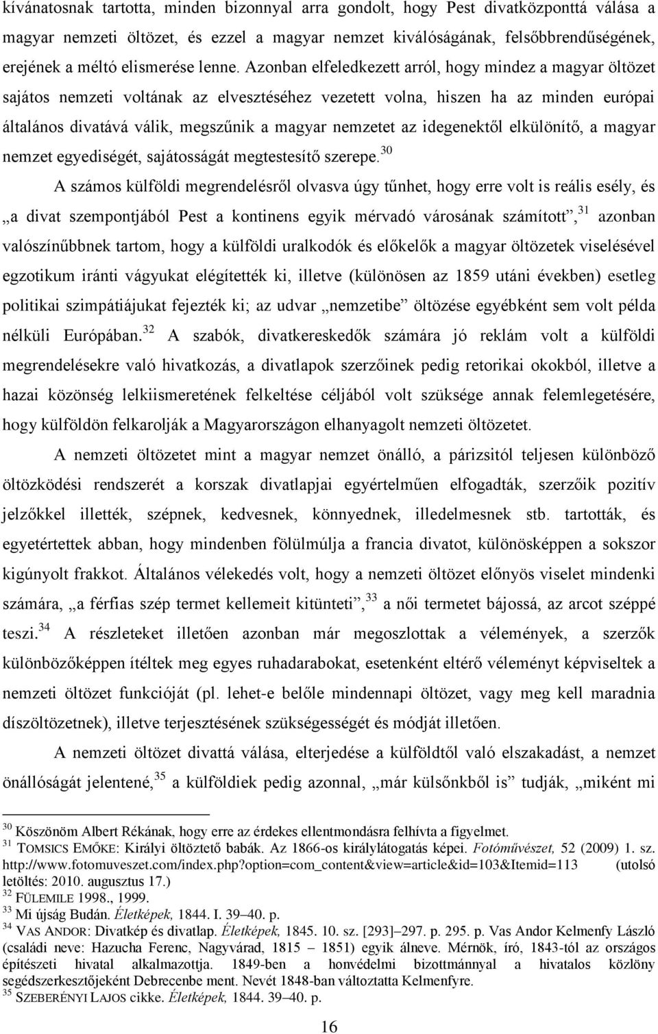Azonban elfeledkezett arról, hogy mindez a magyar öltözet sajátos nemzeti voltának az elvesztéséhez vezetett volna, hiszen ha az minden európai általános divatává válik, megszűnik a magyar nemzetet