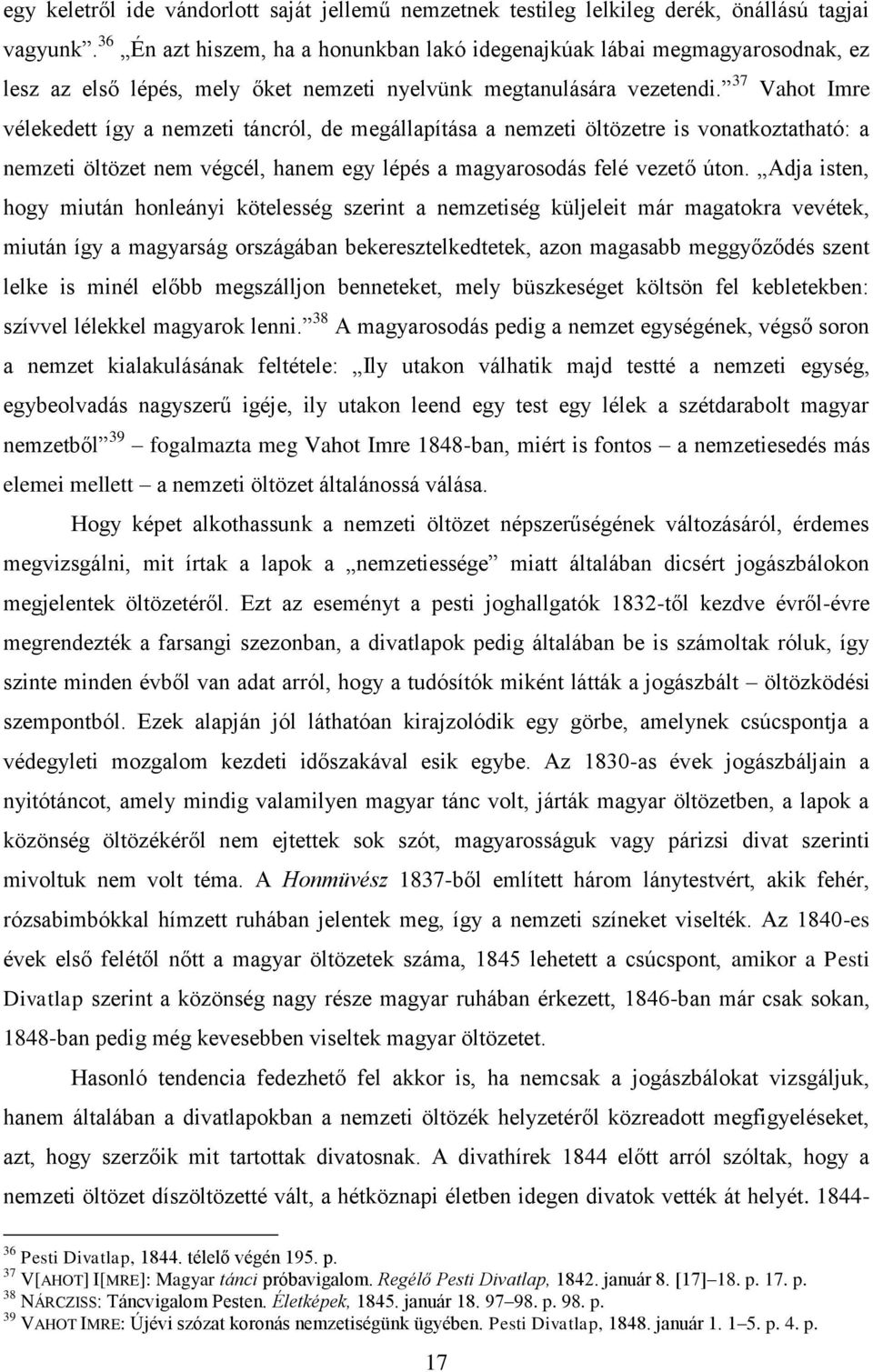 37 Vahot Imre vélekedett így a nemzeti táncról, de megállapítása a nemzeti öltözetre is vonatkoztatható: a nemzeti öltözet nem végcél, hanem egy lépés a magyarosodás felé vezető úton.