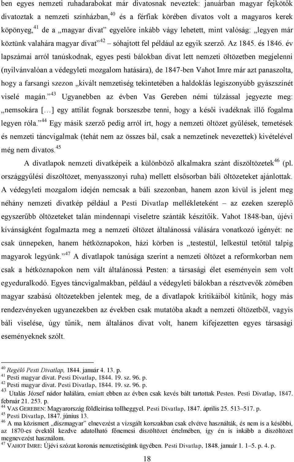 év lapszámai arról tanúskodnak, egyes pesti bálokban divat lett nemzeti öltözetben megjelenni (nyilvánvalóan a védegyleti mozgalom hatására), de 1847-ben Vahot Imre már azt panaszolta, hogy a