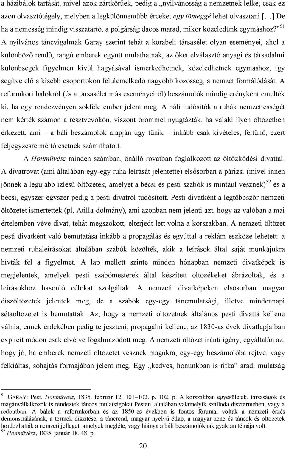 51 A nyilvános táncvigalmak Garay szerint tehát a korabeli társasélet olyan eseményei, ahol a különböző rendű, rangú emberek együtt mulathatnak, az őket elválasztó anyagi és társadalmi különbségek