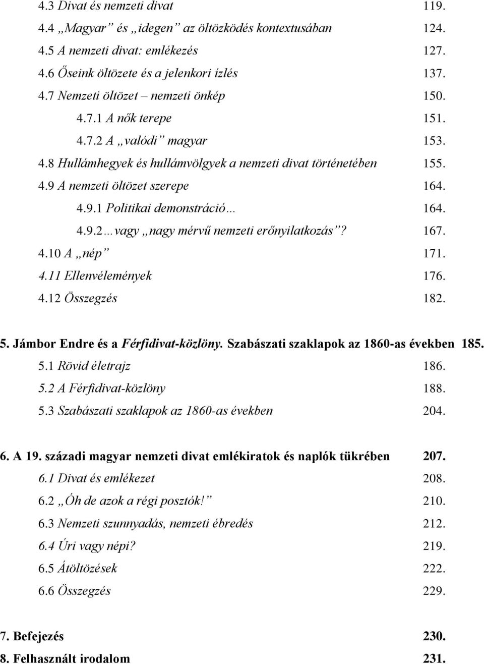 167. 4.10 A nép 171. 4.11 Ellenvélemények 176. 4.12 Összegzés 182. 5. Jámbor Endre és a Férfidivat-közlöny. Szabászati szaklapok az 1860-as években 185. 5.1 Rövid életrajz 186. 5.2 A Férfidivat-közlöny 188.