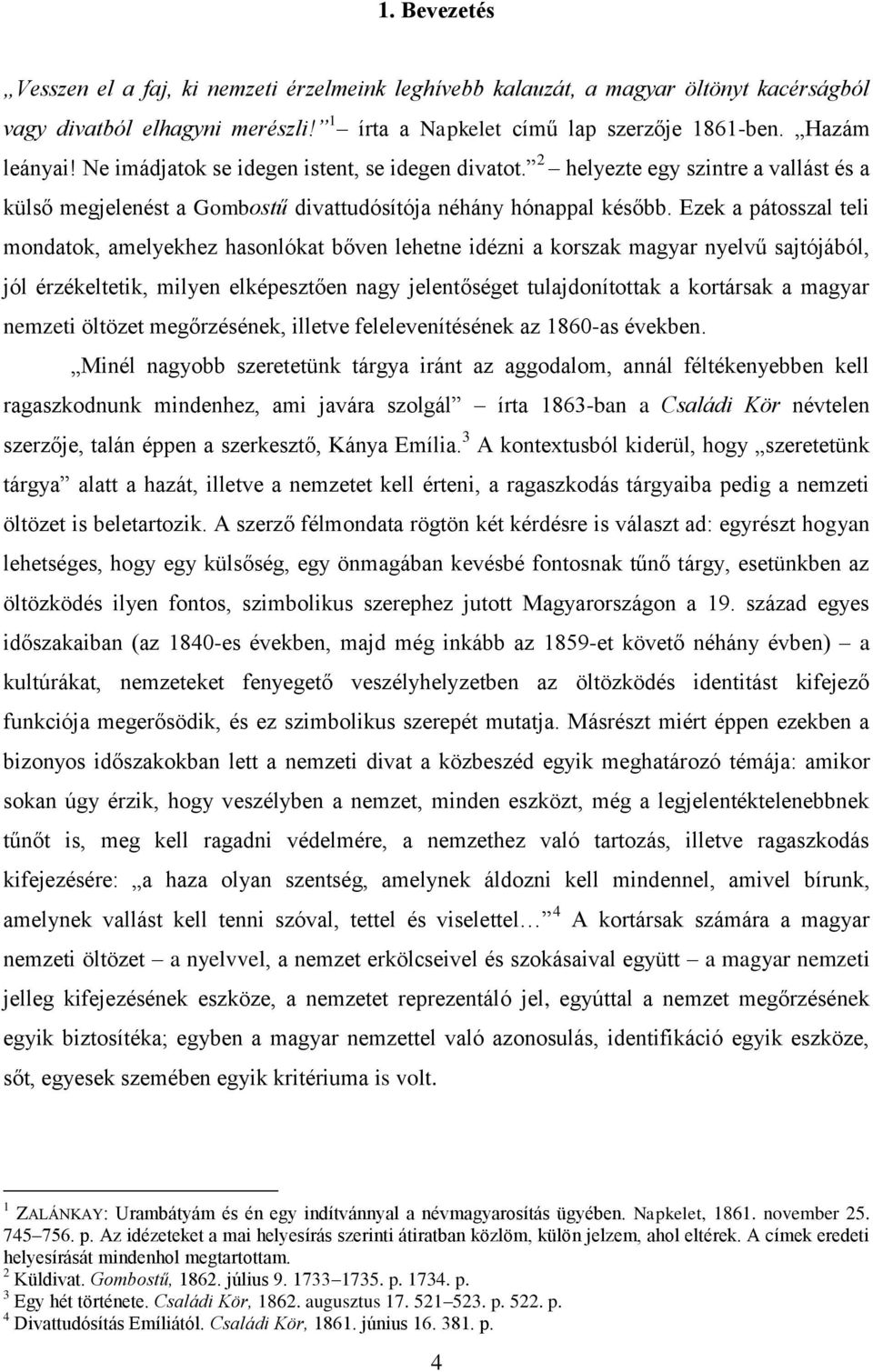 Ezek a pátosszal teli mondatok, amelyekhez hasonlókat bőven lehetne idézni a korszak magyar nyelvű sajtójából, jól érzékeltetik, milyen elképesztően nagy jelentőséget tulajdonítottak a kortársak a