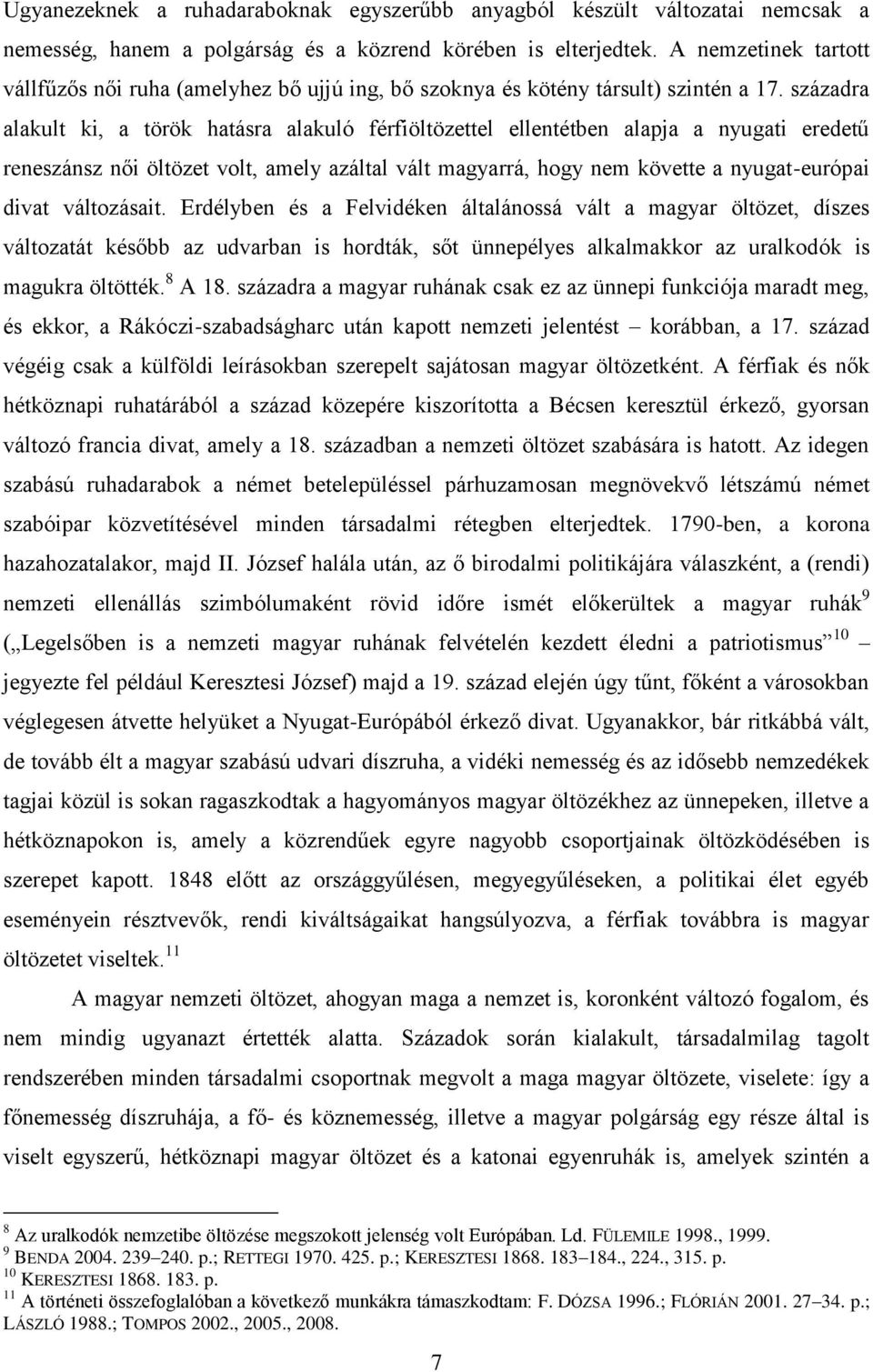 századra alakult ki, a török hatásra alakuló férfiöltözettel ellentétben alapja a nyugati eredetű reneszánsz női öltözet volt, amely azáltal vált magyarrá, hogy nem követte a nyugat-európai divat
